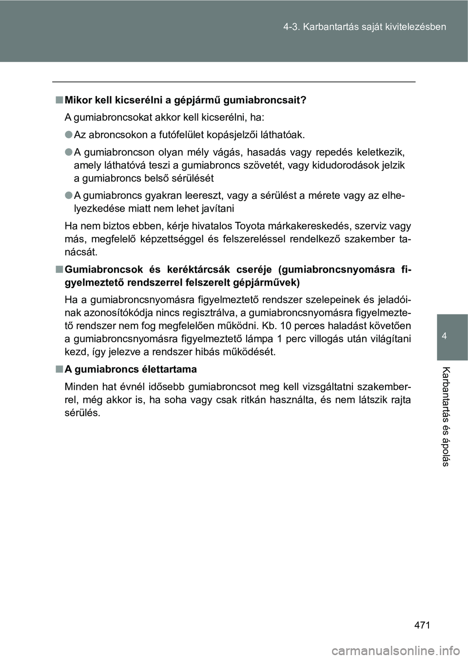 TOYOTA VERSO 2017  Kezelési útmutató (in Hungarian) 471
4-3. Karbantartás sa
ját kivitelezésben
4
Karbantartás és ápolás
nMikor kell kicserélni a gépjármű gumiabroncsait?
A gumiabroncsokat akkor kell kicserélni, ha:
lAz abroncsokon a futóf