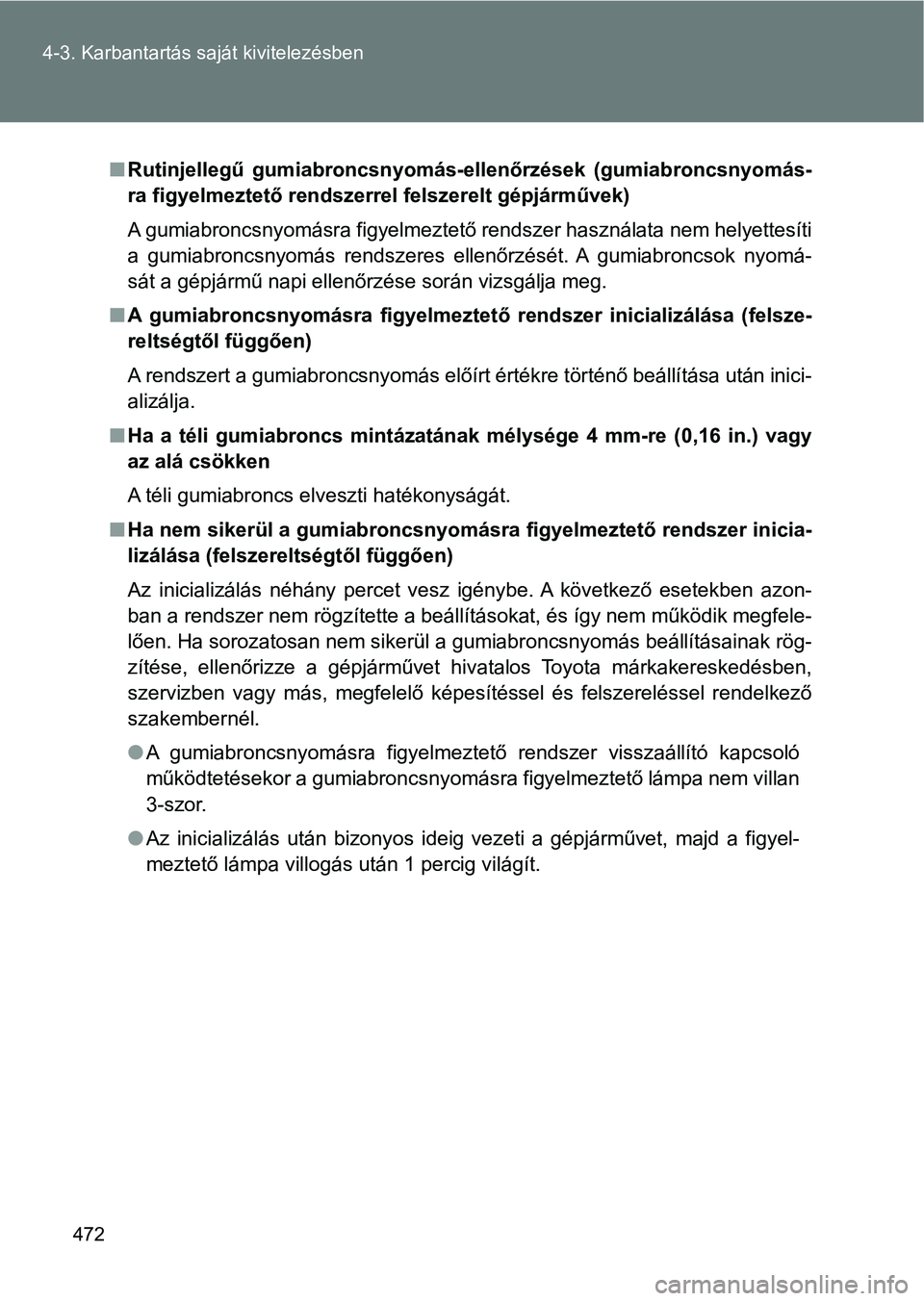 TOYOTA VERSO 2017  Kezelési útmutató (in Hungarian) 472
4-3. Karbantartás saját kivitelezésben
n
Rutinjellegű  gumiabro ncsnyomás-ellenőrzések  (gumiabroncsnyomás-
ra figyelmeztető rendsze rrel felszerelt gépjárművek)
A gumiabroncsnyomásra