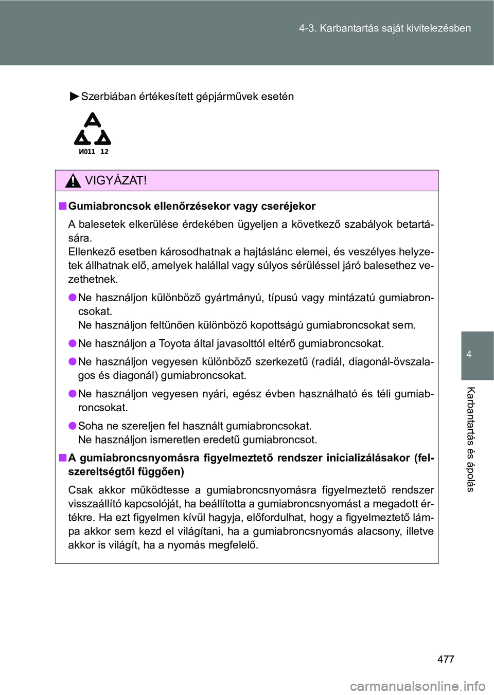 TOYOTA VERSO 2017  Kezelési útmutató (in Hungarian) 477
4-3. Karbantartás sa
ját kivitelezésben
4
Karbantartás és ápolás
Szerbiában értékesített gépjárművek esetén
VIGYÁZAT!
nGumiabroncsok ellenőrzésekor vagy cseréjekor
A  balesetek 