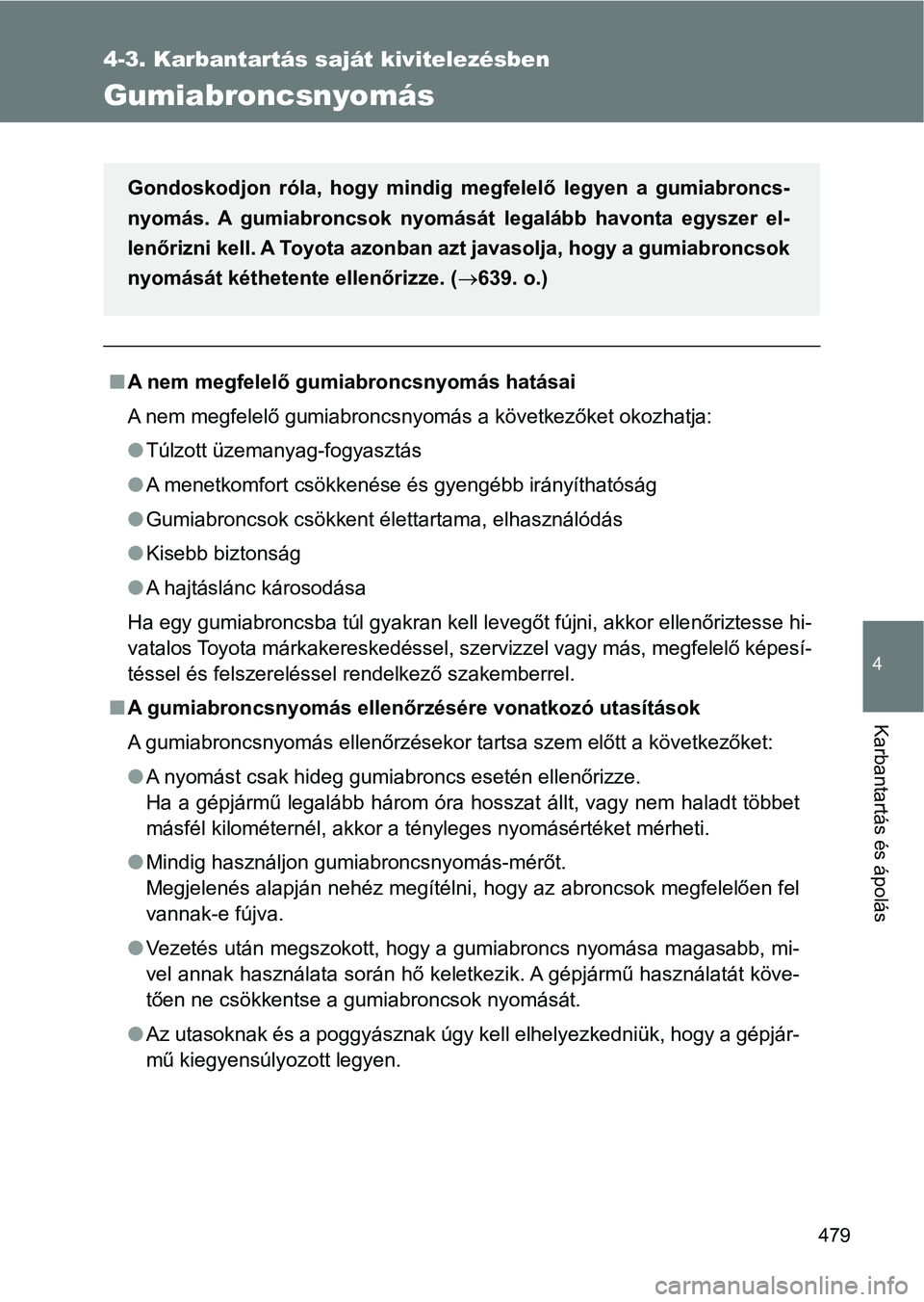 TOYOTA VERSO 2017  Kezelési útmutató (in Hungarian) 479
4-3. Karbantartás saját kivitelezésben
4
Karbantartás és ápolás
Gumiabroncsnyomás
nA nem megfelelő gumiabroncsnyomás hatásai
A nem megfelelő gumiabroncsnyomás a következőket okozhat