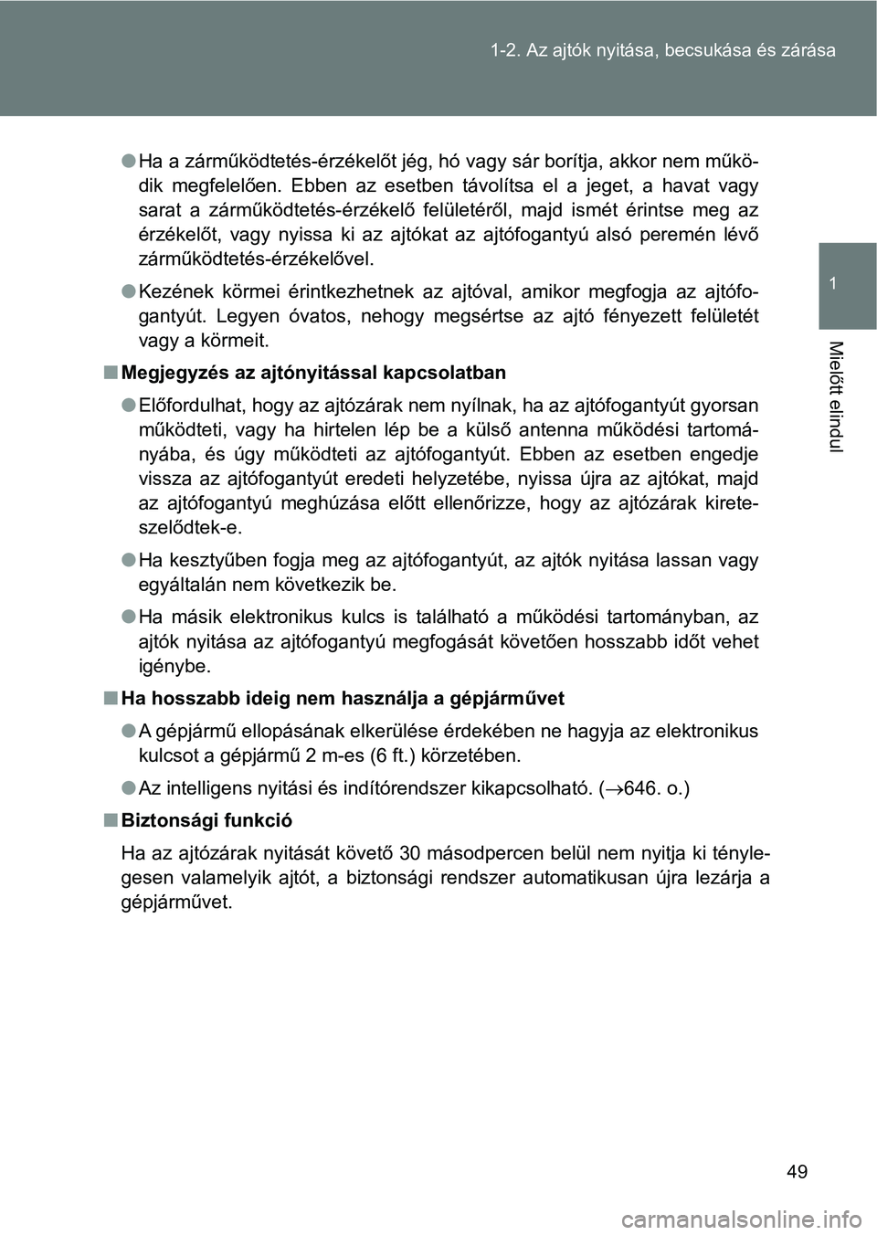 TOYOTA VERSO 2017  Kezelési útmutató (in Hungarian) 49
1-2. Az ajtók nyitása,
 becsukása és zárása
1
Mielőtt elindul
lHa a zárműködtetés-érzékelőt jég, hó vagy sár borítja, akkor ne m műkö-
dik  megfelelően.  Ebben  az  esetben  t