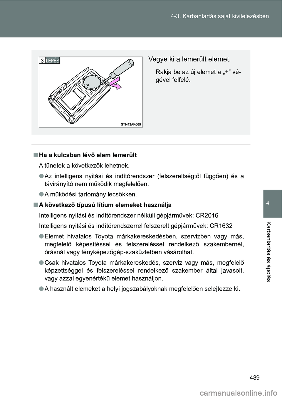 TOYOTA VERSO 2017  Kezelési útmutató (in Hungarian) 489
4-3. Karbantartás sa
ját kivitelezésben
4
Karbantartás és ápolás
nHa a kulcsban lévő elem lemerült
A tünetek a következők lehetnek.
lAz  intelligens  nyitási  és  indítórendszer  