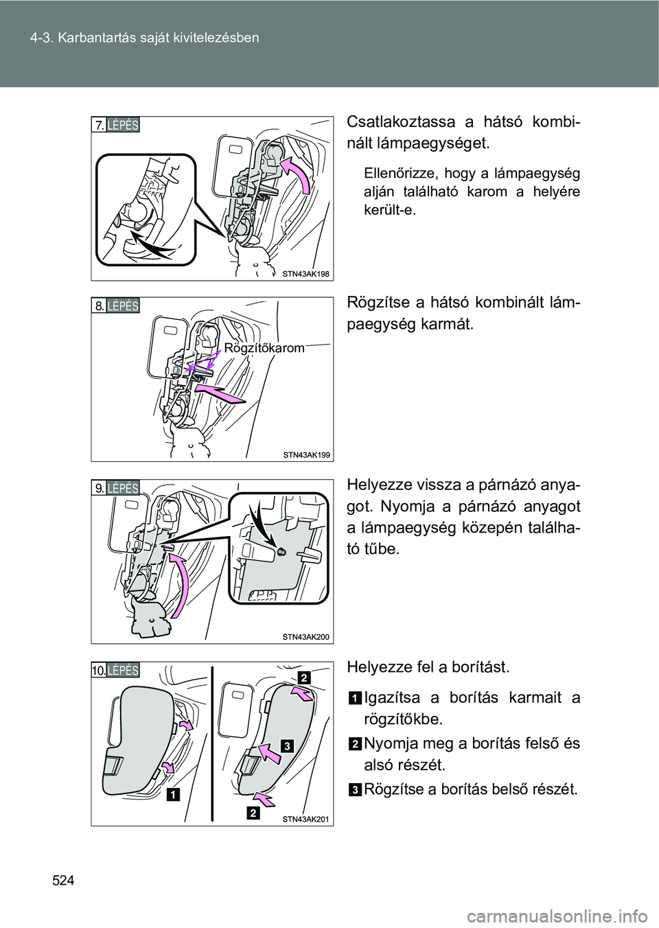 TOYOTA VERSO 2017  Kezelési útmutató (in Hungarian) 524
4-3. Karbantartás saját kivitelezésben
Csatlakoztassa  a  hátsó  kombi-
nált lámpaegységet.
Ellenőrizze,  hogy  a  lámpaegység
alján  található  karom  a  helyére
került-e.
Rögzí