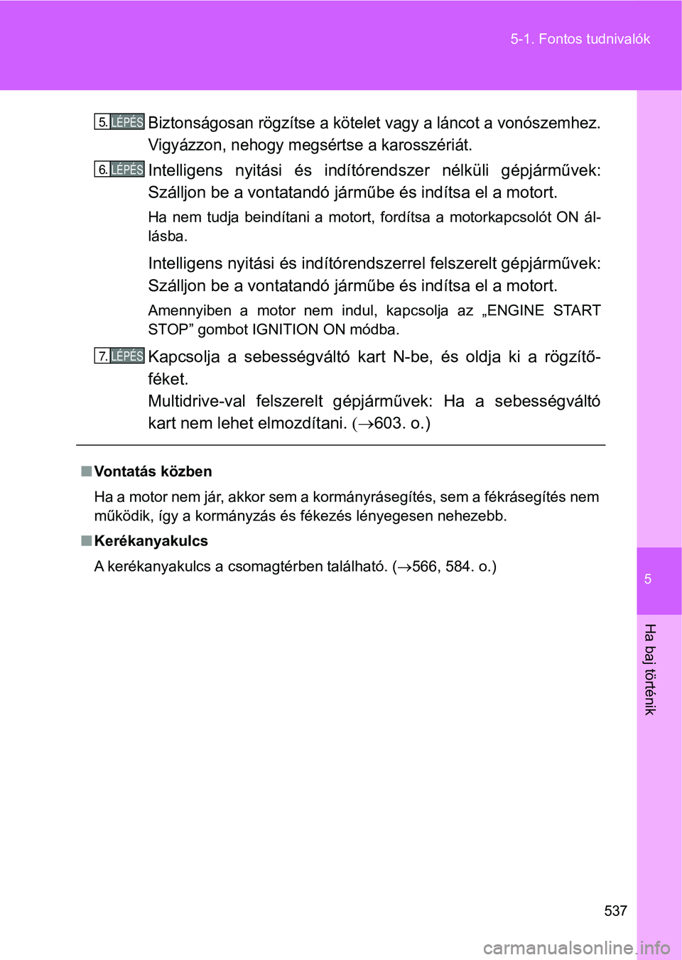 TOYOTA VERSO 2017 Kezelési útmutató (in Hungarian) 5
537
5-1. Fontos tudnivalók
Ha baj történik
Biztonságosan rögzítse a kötele
t vagy a láncot a vonószemhez.
Vigyázzon, nehogy megs értse a karosszériát.
Intelligens nyitási és indít TOYOTA VERSO 2017 Kezelési útmutató (in Hungarian) 5
537
5-1. Fontos tudnivalók
Ha baj történik
Biztonságosan rögzítse a kötele
t vagy a láncot a vonószemhez.
Vigyázzon, nehogy megs értse a karosszériát.
Intelligens nyitási és indít