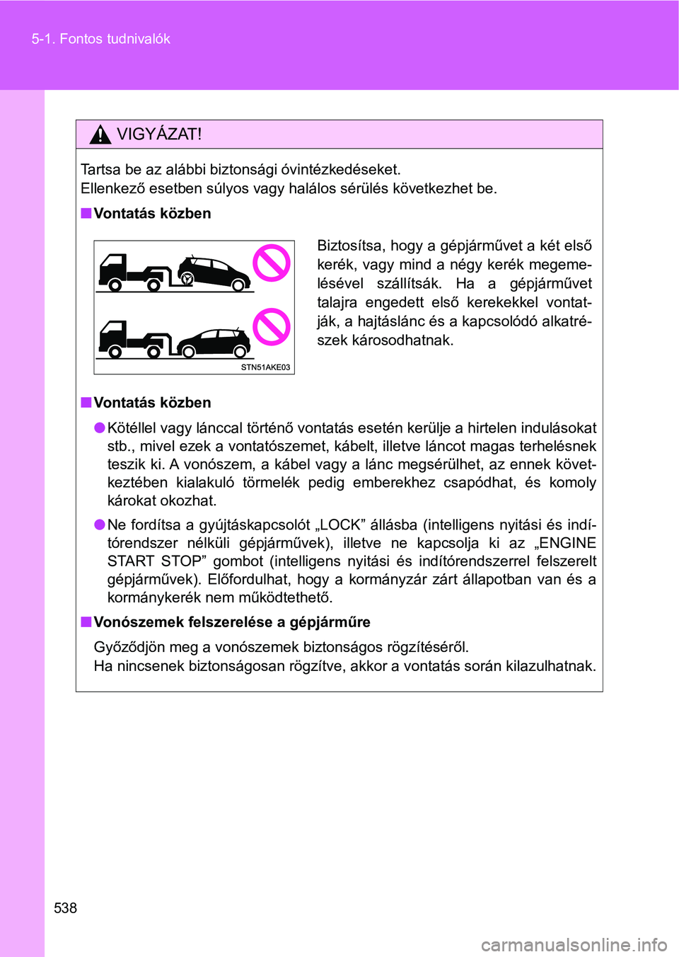 TOYOTA VERSO 2017 Kezelési útmutató (in Hungarian) 538
5-1. Fontos tudnivalók
VIGYÁZAT!
Tartsa be az alábbi biztonsági óvintézkedéseket.
Ellenkező esetben súlyos vagy halálos sérülés következhet be.
n
Vontatás közben
n Vontatás közb TOYOTA VERSO 2017 Kezelési útmutató (in Hungarian) 538
5-1. Fontos tudnivalók
VIGYÁZAT!
Tartsa be az alábbi biztonsági óvintézkedéseket.
Ellenkező esetben súlyos vagy halálos sérülés következhet be.
n
Vontatás közben
n Vontatás közb