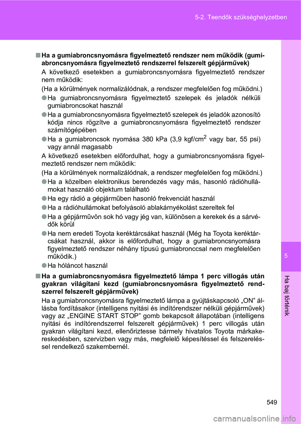 TOYOTA VERSO 2017  Kezelési útmutató (in Hungarian) 5
549
5-2. Teendők szükséghelyzetben
Ha baj történik
nHa a gumiabroncsnyomásra figyelme
ztető rendszer nem működik (gumi-
abroncsnyomásra figyelmeztető re ndszerrel felszerelt gépjárműve