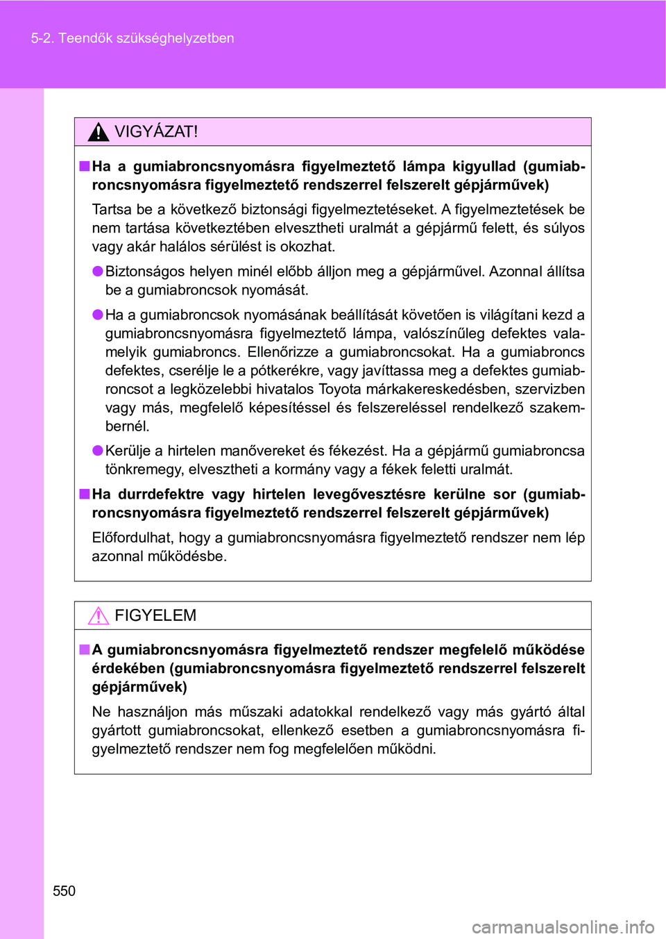 TOYOTA VERSO 2017  Kezelési útmutató (in Hungarian) 550
5-2. Teendők szükséghelyzetben
VIGYÁZAT!
n
Ha  a  gumiabroncsnyomásra  figyelmeztető  lámpa  kigyullad  (gumiab-
roncsnyomásra figyelmeztető re ndszerrel felszerelt gépjárművek)
Tartsa