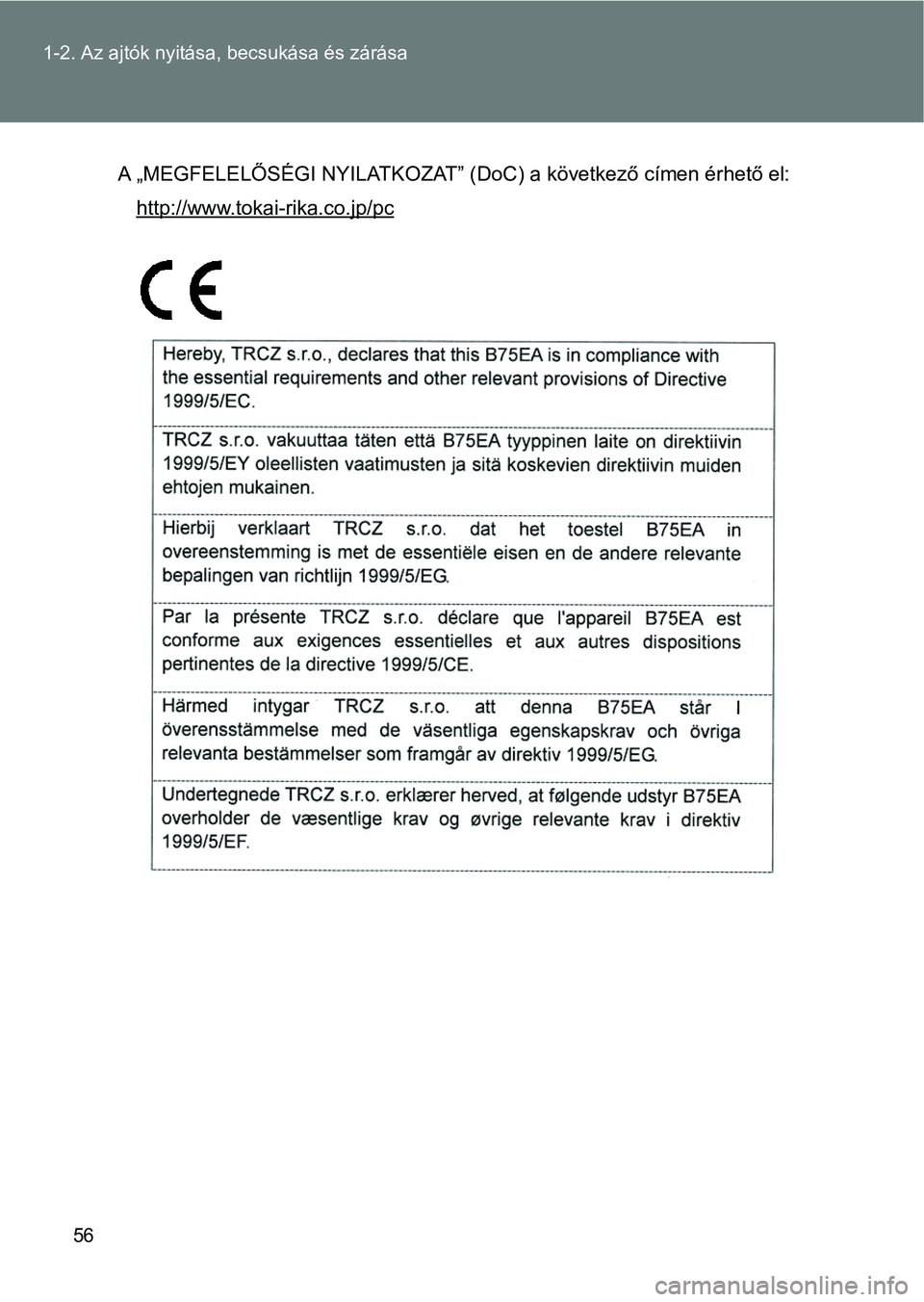TOYOTA VERSO 2017  Kezelési útmutató (in Hungarian) 56
1-2. Az ajtók nyitása,
 becsukása és zárása
A „MEGFELELŐSÉGI NYILATKOZAT” (DoC) a következő címen érhető el :
http://www.tokai-rika.co.jp/pc 