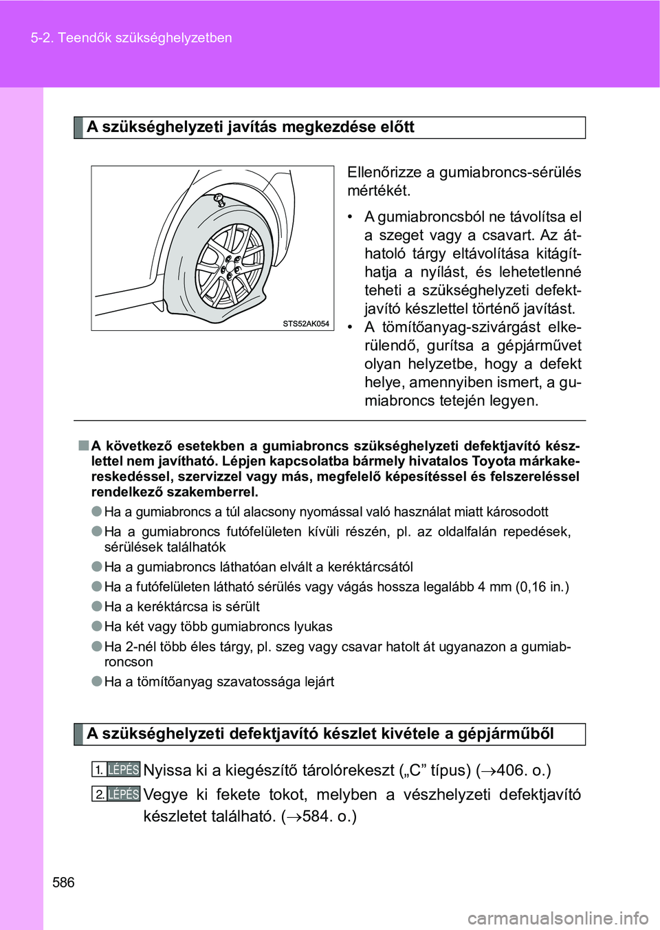 TOYOTA VERSO 2017  Kezelési útmutató (in Hungarian) 586
5-2. Teendők szükséghelyzetben
A szükséghelyzeti javítás megkezdése előtt
Ellenőrizze a gumiabroncs-sérülés
mértékét.
• A gumiabroncsból ne távolítsa el
a  szeget  vagy  a  cs