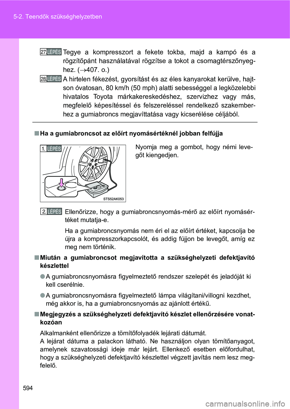 TOYOTA VERSO 2017 Kezelési útmutató (in Hungarian) 594
5-2. Teendők szükséghelyzetben
Tegye a kompresszort a fekete tokba, majd a kampó és a
rögzítőpánt használatával rögzí
tse a tokot a csomagtérszőnyeg-
hez. ( 407. o. TOYOTA VERSO 2017 Kezelési útmutató (in Hungarian) 594
5-2. Teendők szükséghelyzetben
Tegye a kompresszort a fekete tokba, majd a kampó és a
rögzítőpánt használatával rögzí
tse a tokot a csomagtérszőnyeg-
hez. ( 407. o.
