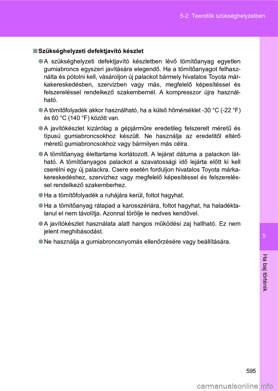 TOYOTA VERSO 2017 Kezelési útmutató (in Hungarian) 5
595
5-2. Teendők szükséghelyzetben
Ha baj történik
n
Szükséghelyzeti defektjavító készlet
lA szükséghelyzeti defektjavító készletben lévő tömítőanyag egye tlen
gumiabroncs TOYOTA VERSO 2017 Kezelési útmutató (in Hungarian) 5
595
5-2. Teendők szükséghelyzetben
Ha baj történik
n
Szükséghelyzeti defektjavító készlet
lA szükséghelyzeti defektjavító készletben lévő tömítőanyag egye tlen
gumiabroncs