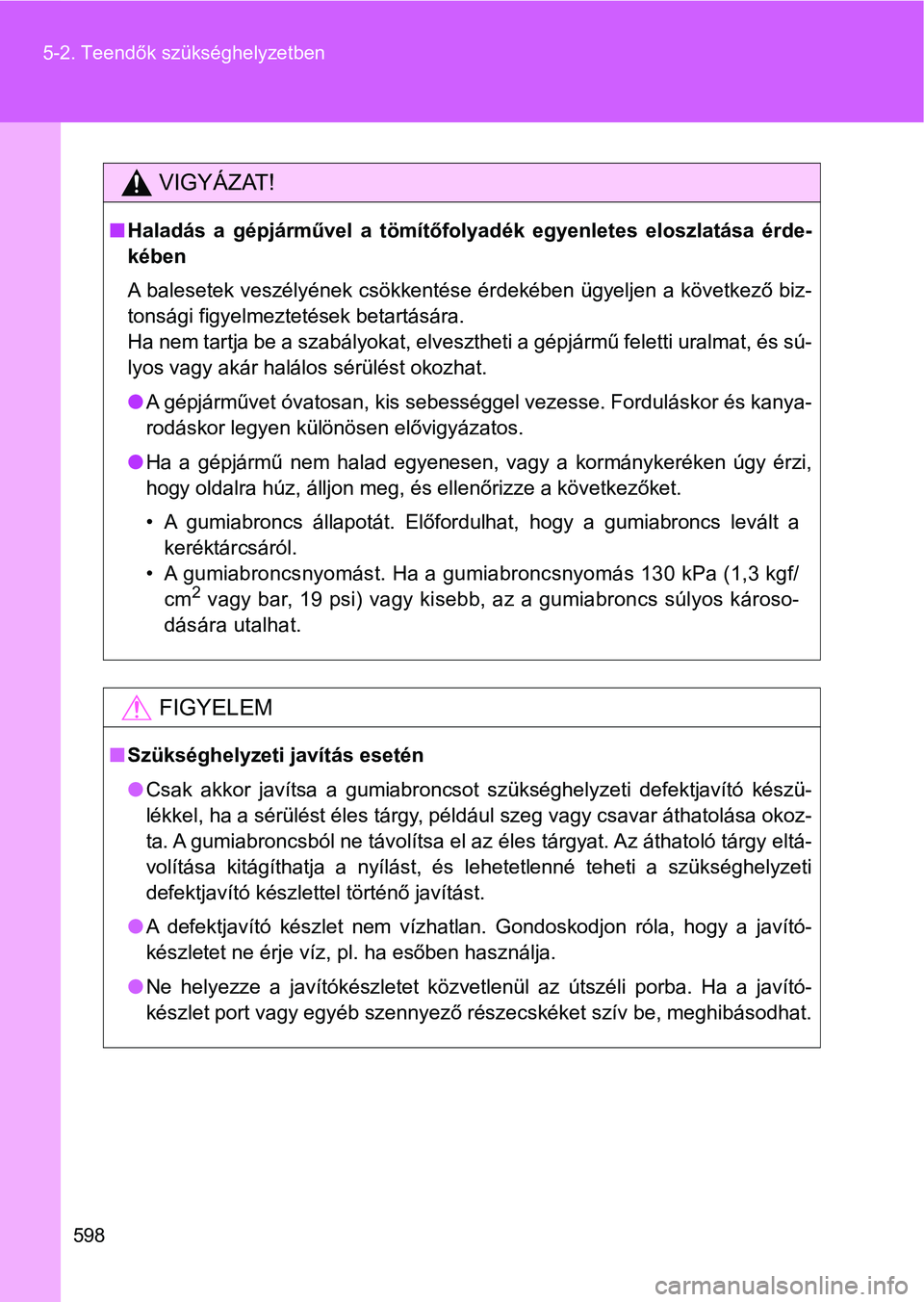 TOYOTA VERSO 2017 Kezelési útmutató (in Hungarian) 598
5-2. Teendők szükséghelyzetben
VIGYÁZAT!
n
Haladás a gépjárművel a tömítőf olyadék egyenletes eloszlatása é rde-
kében
A balesetek veszélyének csökkentése érdekében üg TOYOTA VERSO 2017 Kezelési útmutató (in Hungarian) 598
5-2. Teendők szükséghelyzetben
VIGYÁZAT!
n
Haladás a gépjárművel a tömítőf olyadék egyenletes eloszlatása é rde-
kében
A balesetek veszélyének csökkentése érdekében üg