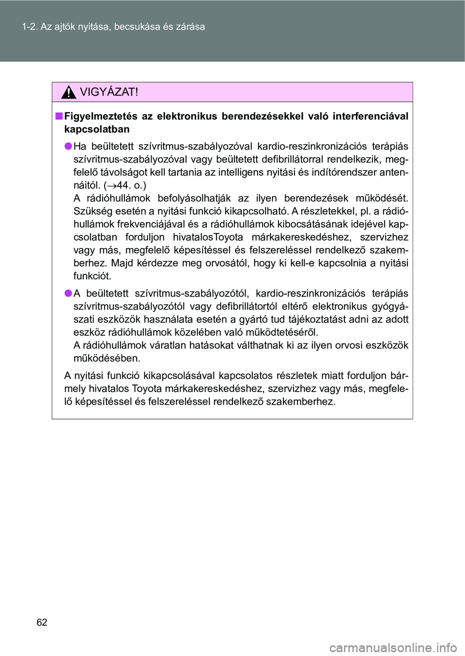 TOYOTA VERSO 2017  Kezelési útmutató (in Hungarian) 62
1-2. Az ajtók nyitása,
 becsukása és zárása
VIGYÁZAT!
nFigyelmeztetés  az  elektronikus  berendezésekkel  való  interferenciával
kapcsolatban
lHa  beültetett  szívritmus-szabályozóva