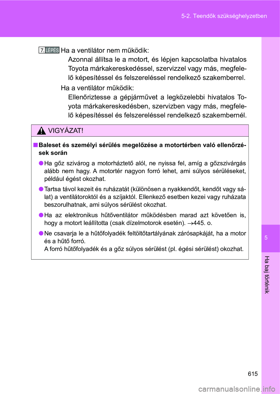 TOYOTA VERSO 2017 Kezelési útmutató (in Hungarian) 5
615
5-2. Teendők szükséghelyzetben
Ha baj történik
Ha a ventilátor nem működik:
Azonnal állítsa le a motort, és lépjen kapcsolatba hivatalos
Toyota márkakereskedéssel, szervizzel vagy TOYOTA VERSO 2017 Kezelési útmutató (in Hungarian) 5
615
5-2. Teendők szükséghelyzetben
Ha baj történik
Ha a ventilátor nem működik:
Azonnal állítsa le a motort, és lépjen kapcsolatba hivatalos
Toyota márkakereskedéssel, szervizzel vagy