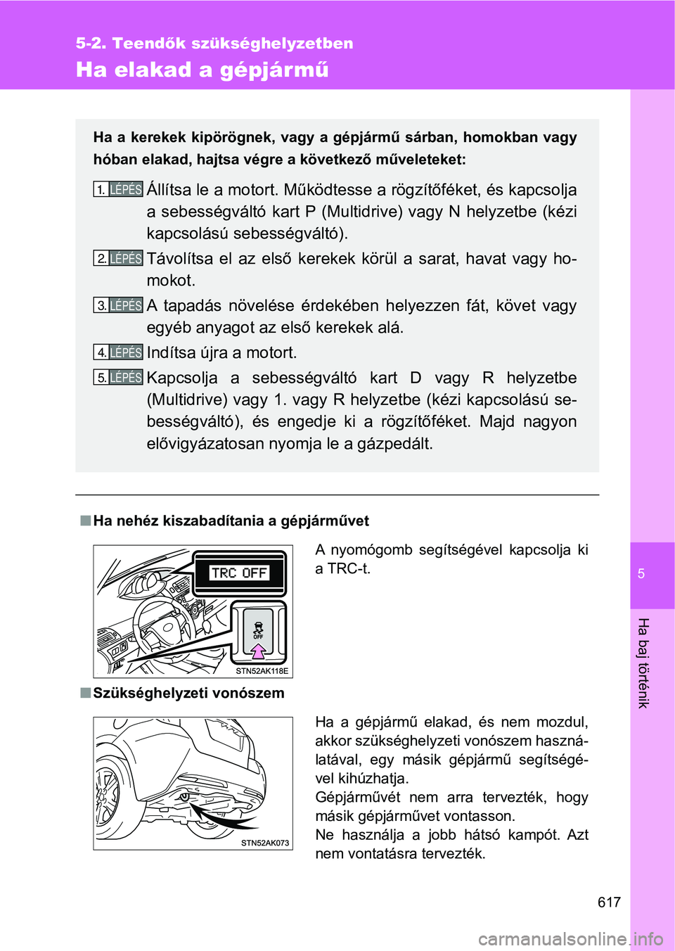 TOYOTA VERSO 2017 Kezelési útmutató (in Hungarian) 5
617
5-2. Teendők szükséghelyzetben
Ha baj történik
Ha elakad a gépjárm ű
nHa nehéz kiszabadítania a gépjárművet
n Szükséghelyzeti vonószem
Ha a kerekek kipörögnek, vagy a gé TOYOTA VERSO 2017 Kezelési útmutató (in Hungarian) 5
617
5-2. Teendők szükséghelyzetben
Ha baj történik
Ha elakad a gépjárm ű
nHa nehéz kiszabadítania a gépjárművet
n Szükséghelyzeti vonószem
Ha a kerekek kipörögnek, vagy a gé