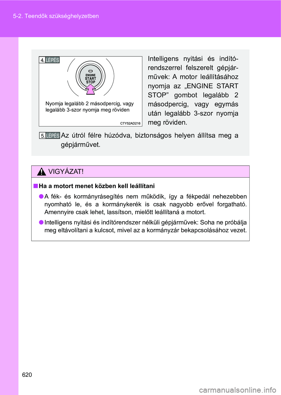 TOYOTA VERSO 2017 Kezelési útmutató (in Hungarian) 620
5-2. Teendők szükséghelyzetben
VIGYÁZAT!
n
Ha a motort menet közben kell leállítani
lA fék- és kormányrásegítés nem működik, így a fékpedál nehezebb en
nyomható le, TOYOTA VERSO 2017 Kezelési útmutató (in Hungarian) 620
5-2. Teendők szükséghelyzetben
VIGYÁZAT!
n
Ha a motort menet közben kell leállítani
lA fék- és kormányrásegítés nem működik, így a fékpedál nehezebb en
nyomható le,