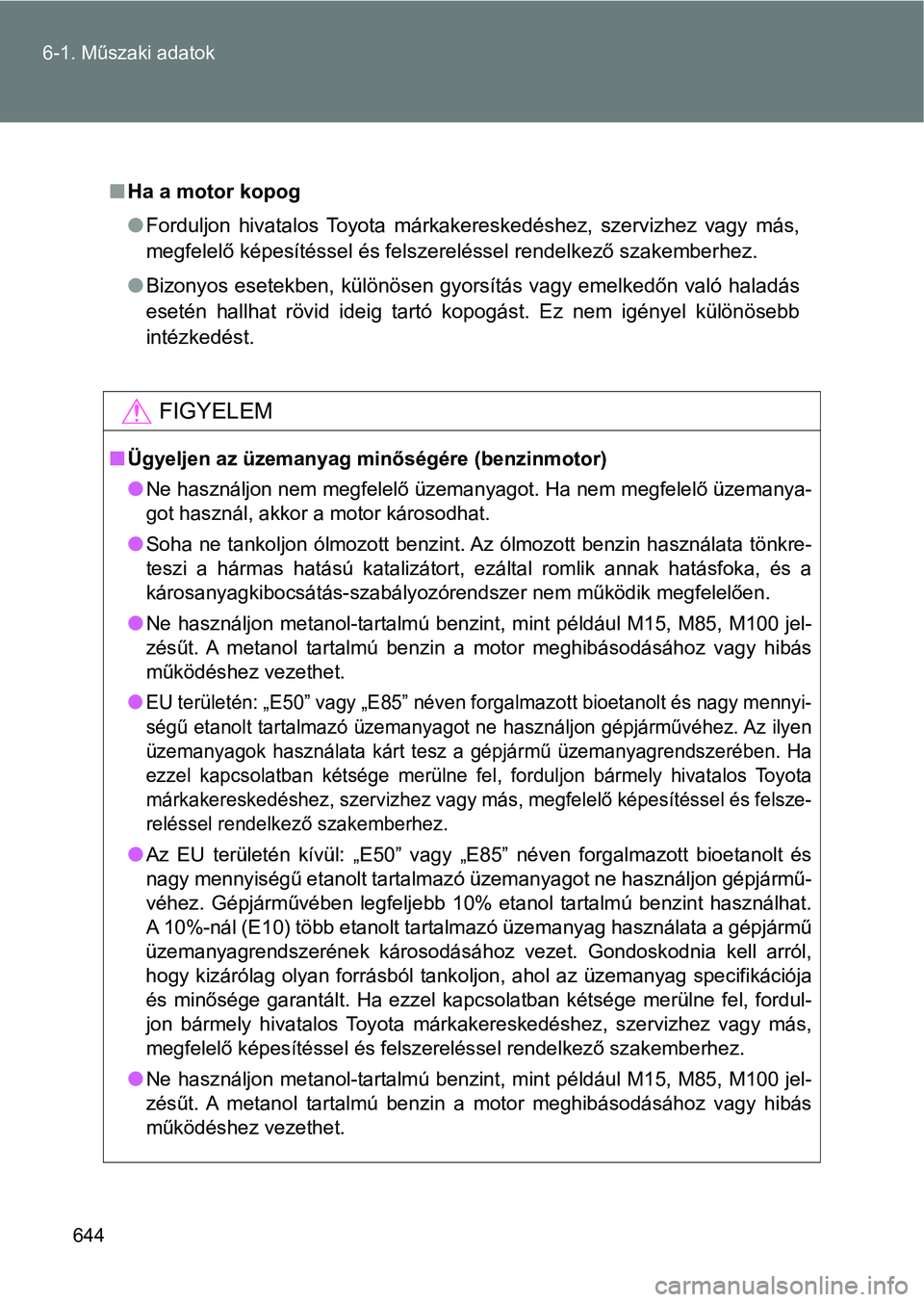 TOYOTA VERSO 2017  Kezelési útmutató (in Hungarian) 644
6-1. Műszaki adatok
n
Ha a motor kopog
lForduljon  hivatalos  Toyota  márkakereskedéshez,  szervizhez  vagy  más,
megfelelő képesítéssel és felszereléssel rendelkező szakemberhe z.
l Bi