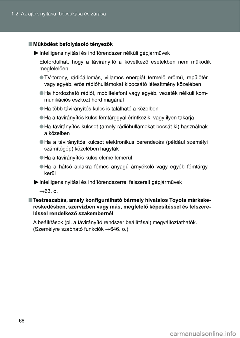 TOYOTA VERSO 2017  Kezelési útmutató (in Hungarian) 66
1-2. Az ajtók nyitása,
 becsukása és zárása
nMűködést befolyásoló tényezők
Intelligens nyitási és indítórendszer nélküli gépjárművek
Előfordulhat,  hogy  a  távirányító  