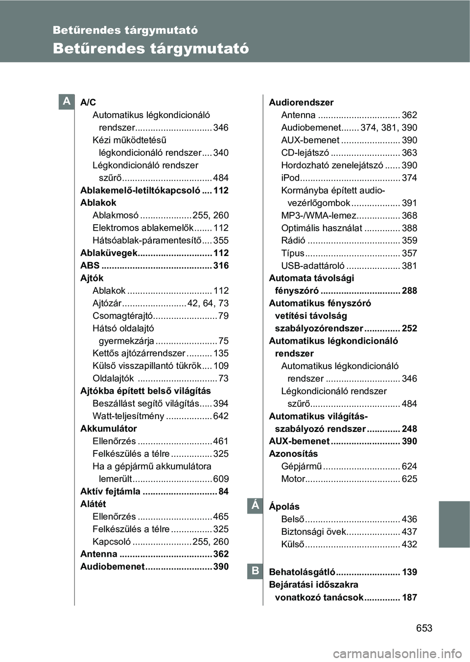 TOYOTA VERSO 2017 Kezelési útmutató (in Hungarian) 653
Betűrendes tárgymutató
Betűrendes tárgymutató
A/C
Automatikus légkondicionálórendszer.............................. 346
Kézi működtetésű légkondicionáló rendszer .... 340
Légkon TOYOTA VERSO 2017 Kezelési útmutató (in Hungarian) 653
Betűrendes tárgymutató
Betűrendes tárgymutató
A/C
Automatikus légkondicionálórendszer.............................. 346
Kézi működtetésű légkondicionáló rendszer .... 340
Légkon