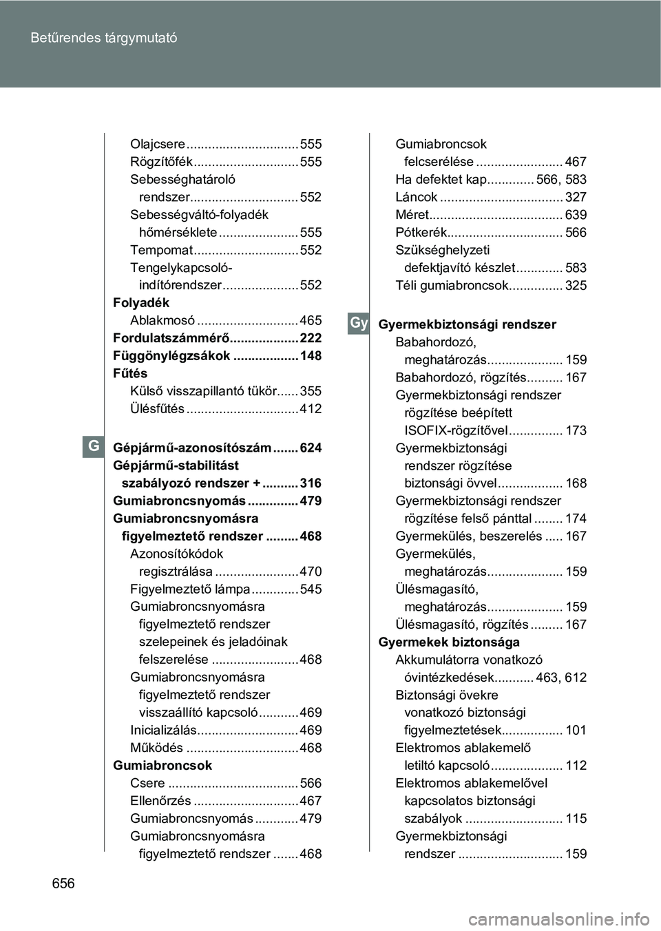 TOYOTA VERSO 2017 Kezelési útmutató (in Hungarian) 656
Betűrendes tárgymutató
Olajcsere ............................... 555
Rögzítőfék ............................. 555
Sebességhatároló
rendszer.............................. 552
Sebességv TOYOTA VERSO 2017 Kezelési útmutató (in Hungarian) 656
Betűrendes tárgymutató
Olajcsere ............................... 555
Rögzítőfék ............................. 555
Sebességhatároló
rendszer.............................. 552
Sebességv
