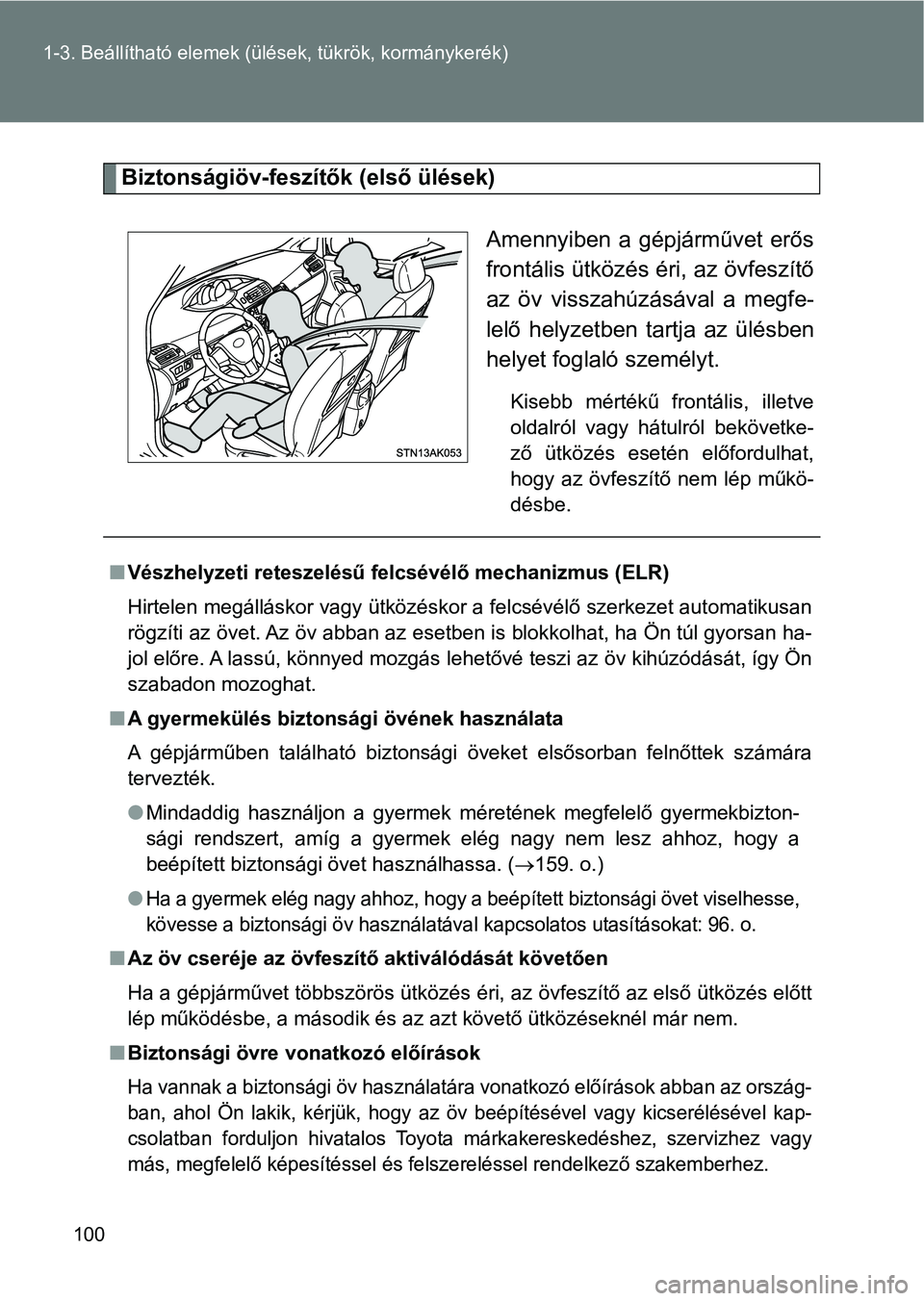 TOYOTA VERSO 2017  Kezelési útmutató (in Hungarian) 100
1-3. Beállítható elemek (ülések, tükrök, kormánykerék)
Biztonságiöv-feszítők (első ülések)
Amennyiben  a  gépjárművet  erős
frontális ütközés éri, az övfeszítő
az  öv 