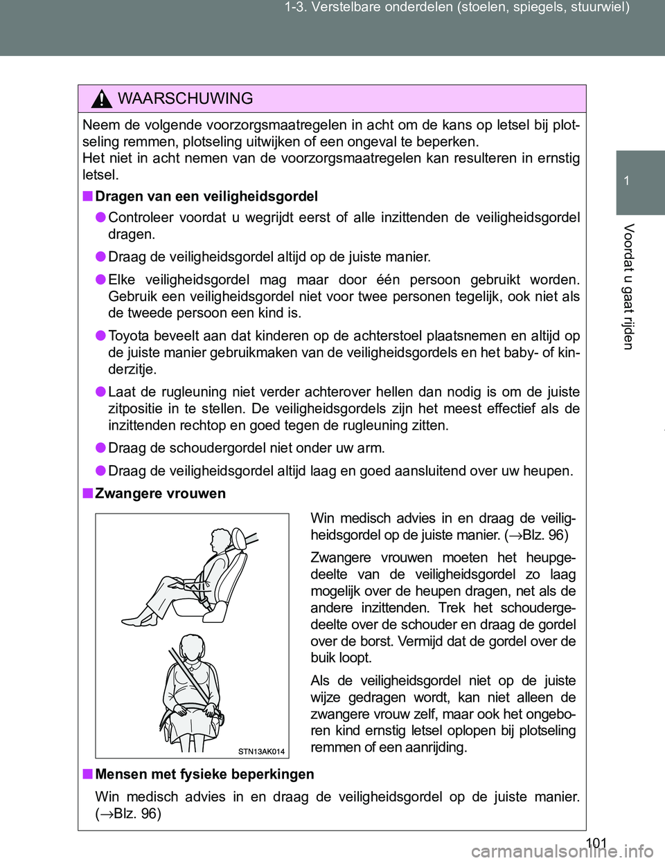 TOYOTA VERSO 2017 Instructieboekje (in Dutch) 101 1-3. Verstelbare onderdelen (stoelen, spiegels, stuurwiel)
1
Voordat u gaat rijden
VERSO_EE_OM64517E
WAARSCHUWING
Neem de volgende voorzorgsmaatregelen in acht om de kans op letsel bij plot-
selin TOYOTA VERSO 2017 Instructieboekje (in Dutch) 101 1-3. Verstelbare onderdelen (stoelen, spiegels, stuurwiel)
1
Voordat u gaat rijden
VERSO_EE_OM64517E
WAARSCHUWING
Neem de volgende voorzorgsmaatregelen in acht om de kans op letsel bij plot-
selin