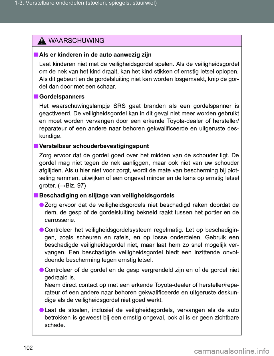TOYOTA VERSO 2017 Instructieboekje (in Dutch) 102 1-3. Verstelbare onderdelen (stoelen, spiegels, stuurwiel)
VERSO_EE_OM64517E
WAARSCHUWING
■Als er kinderen in de auto aanwezig zijn
Laat kinderen niet met de veiligheidsgordel spelen. Als de vei TOYOTA VERSO 2017 Instructieboekje (in Dutch) 102 1-3. Verstelbare onderdelen (stoelen, spiegels, stuurwiel)
VERSO_EE_OM64517E
WAARSCHUWING
■Als er kinderen in de auto aanwezig zijn
Laat kinderen niet met de veiligheidsgordel spelen. Als de vei