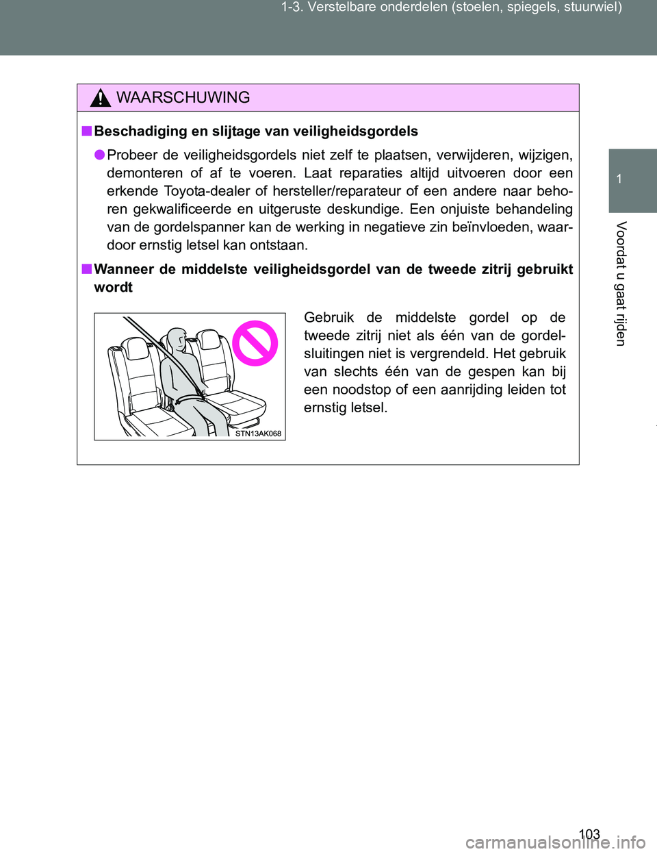 TOYOTA VERSO 2017 Instructieboekje (in Dutch) 103 1-3. Verstelbare onderdelen (stoelen, spiegels, stuurwiel)
1
Voordat u gaat rijden
VERSO_EE_OM64517E
WAARSCHUWING
■Beschadiging en slijtage van veiligheidsgordels
●Probeer de veiligheidsgord TOYOTA VERSO 2017 Instructieboekje (in Dutch) 103 1-3. Verstelbare onderdelen (stoelen, spiegels, stuurwiel)
1
Voordat u gaat rijden
VERSO_EE_OM64517E
WAARSCHUWING
■Beschadiging en slijtage van veiligheidsgordels
●Probeer de veiligheidsgord