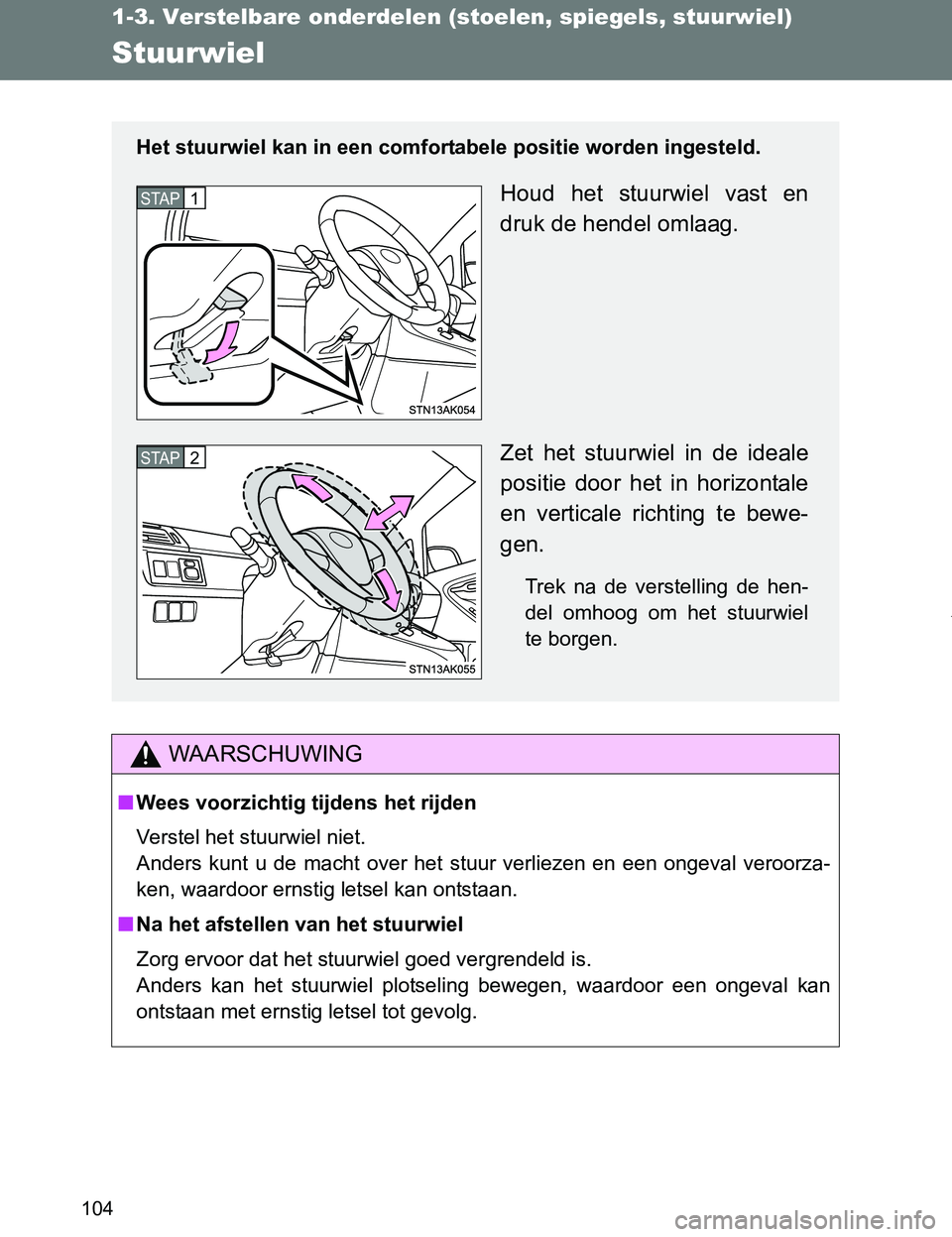 TOYOTA VERSO 2017 Instructieboekje (in Dutch) 104
1-3. Verstelbare onderdelen (stoelen, spiegels, stuurwiel)
VERSO_EE_OM64517E
Stuurwiel
WAARSCHUWING
■Wees voorzichtig tijdens het rijden
Verstel het stuurwiel niet.
Anders kunt u de macht o TOYOTA VERSO 2017 Instructieboekje (in Dutch) 104
1-3. Verstelbare onderdelen (stoelen, spiegels, stuurwiel)
VERSO_EE_OM64517E
Stuurwiel
WAARSCHUWING
■Wees voorzichtig tijdens het rijden
Verstel het stuurwiel niet.
Anders kunt u de macht o
