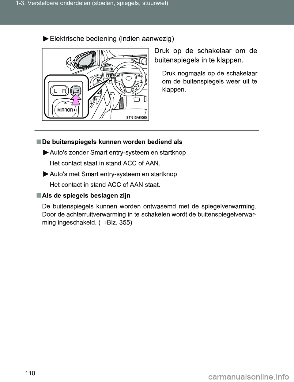 TOYOTA VERSO 2017 Instructieboekje (in Dutch) 110 1-3. Verstelbare onderdelen (stoelen, spiegels, stuurwiel)
VERSO_EE_OM64517EElektrische bediening (indien aanwezig)
Druk op de schakelaar om de
buitenspiegels in te klappen.
Druk nogmaals o TOYOTA VERSO 2017 Instructieboekje (in Dutch) 110 1-3. Verstelbare onderdelen (stoelen, spiegels, stuurwiel)
VERSO_EE_OM64517EElektrische bediening (indien aanwezig)
Druk op de schakelaar om de
buitenspiegels in te klappen.
Druk nogmaals o