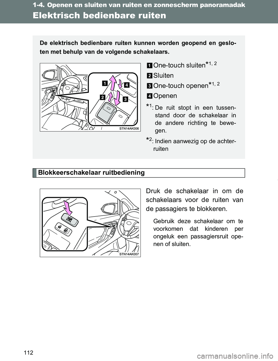 TOYOTA VERSO 2017 Instructieboekje (in Dutch) 112
VERSO_EE_OM64517E
1-4. Openen en sluiten van ruiten en zonnescherm panoramadak
Elektrisch bedienbare ruiten
Blokkeerschakelaar ruitbediening
Druk de schakelaar in om de
schakelaars voor de TOYOTA VERSO 2017 Instructieboekje (in Dutch) 112
VERSO_EE_OM64517E
1-4. Openen en sluiten van ruiten en zonnescherm panoramadak
Elektrisch bedienbare ruiten
Blokkeerschakelaar ruitbediening
Druk de schakelaar in om de
schakelaars voor de