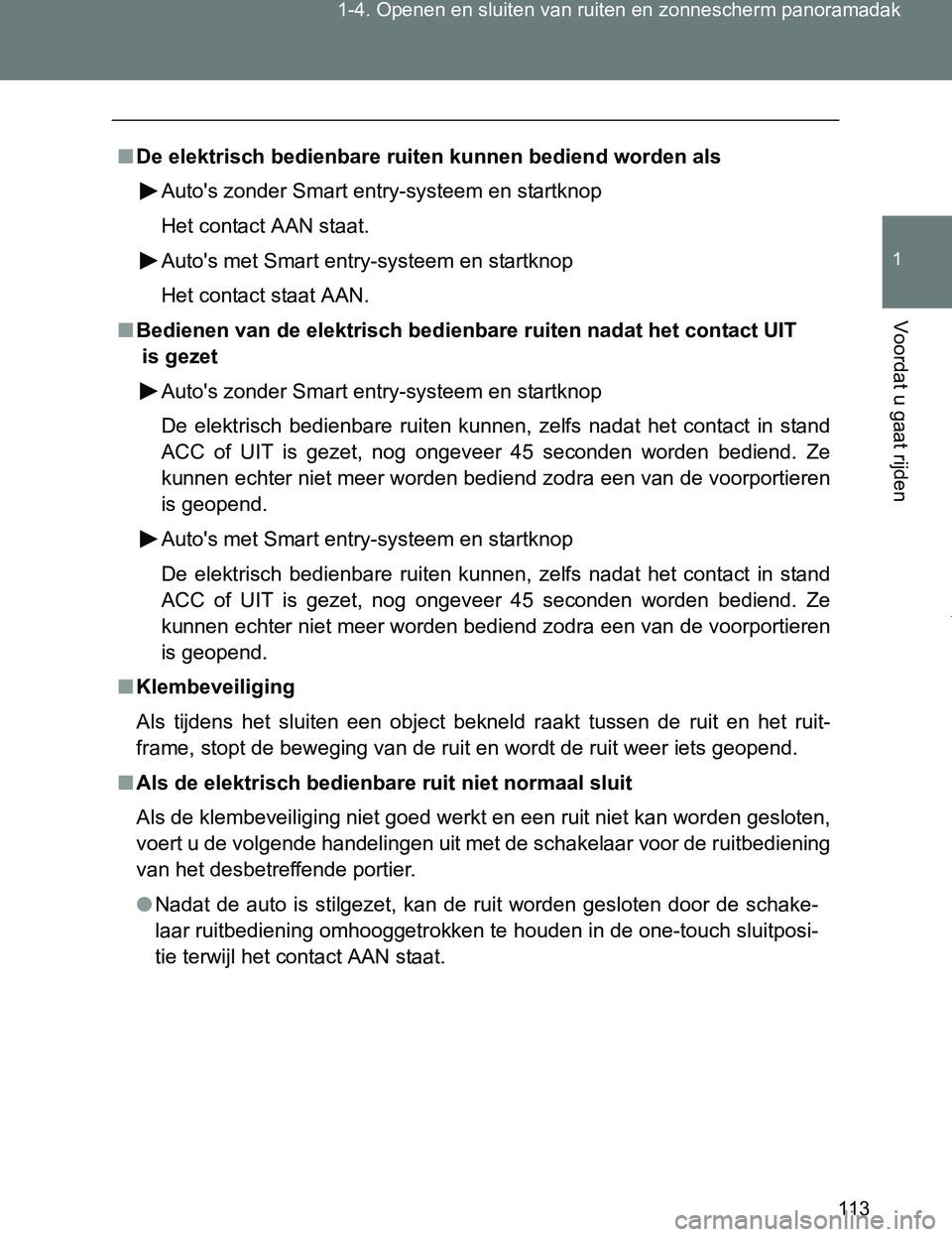 TOYOTA VERSO 2017 Instructieboekje (in Dutch) 113 1-4. Openen en sluiten van ruiten en zonnescherm panoramadak
1
Voordat u gaat rijden
VERSO_EE_OM64517E
■De elektrisch bedienbare ruiten kunnen bediend worden als
Auto's zonder Smart entry-sy TOYOTA VERSO 2017 Instructieboekje (in Dutch) 113 1-4. Openen en sluiten van ruiten en zonnescherm panoramadak
1
Voordat u gaat rijden
VERSO_EE_OM64517E
■De elektrisch bedienbare ruiten kunnen bediend worden als
Auto's zonder Smart entry-sy