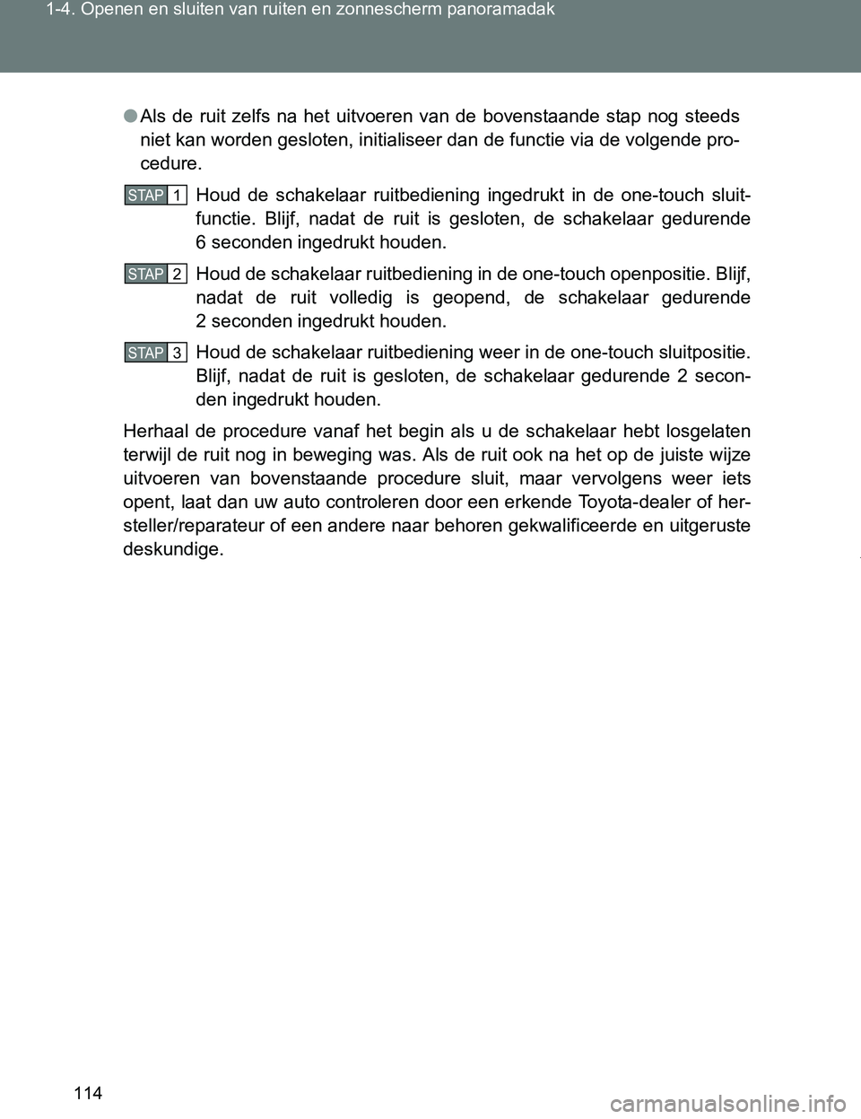 TOYOTA VERSO 2017 Instructieboekje (in Dutch) 114 1-4. Openen en sluiten van ruiten en zonnescherm panoramadak
VERSO_EE_OM64517E
●Als de ruit zelfs na het uitvoeren van de bovenstaande stap nog steeds
niet kan worden gesloten, initi TOYOTA VERSO 2017 Instructieboekje (in Dutch) 114 1-4. Openen en sluiten van ruiten en zonnescherm panoramadak
VERSO_EE_OM64517E
●Als de ruit zelfs na het uitvoeren van de bovenstaande stap nog steeds
niet kan worden gesloten, initi