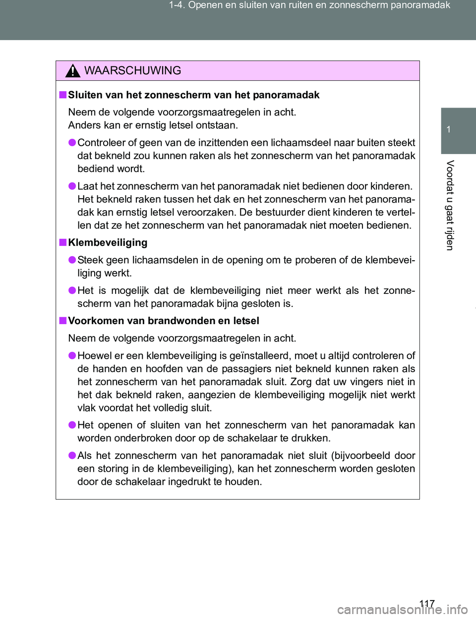 TOYOTA VERSO 2017 Instructieboekje (in Dutch) 117 1-4. Openen en sluiten van ruiten en zonnescherm panoramadak
1
Voordat u gaat rijden
VERSO_EE_OM64517E
WAARSCHUWING
■Sluiten van het zonnescherm van het panoramadak
Neem de volgende voorzorgsmaa TOYOTA VERSO 2017 Instructieboekje (in Dutch) 117 1-4. Openen en sluiten van ruiten en zonnescherm panoramadak
1
Voordat u gaat rijden
VERSO_EE_OM64517E
WAARSCHUWING
■Sluiten van het zonnescherm van het panoramadak
Neem de volgende voorzorgsmaa