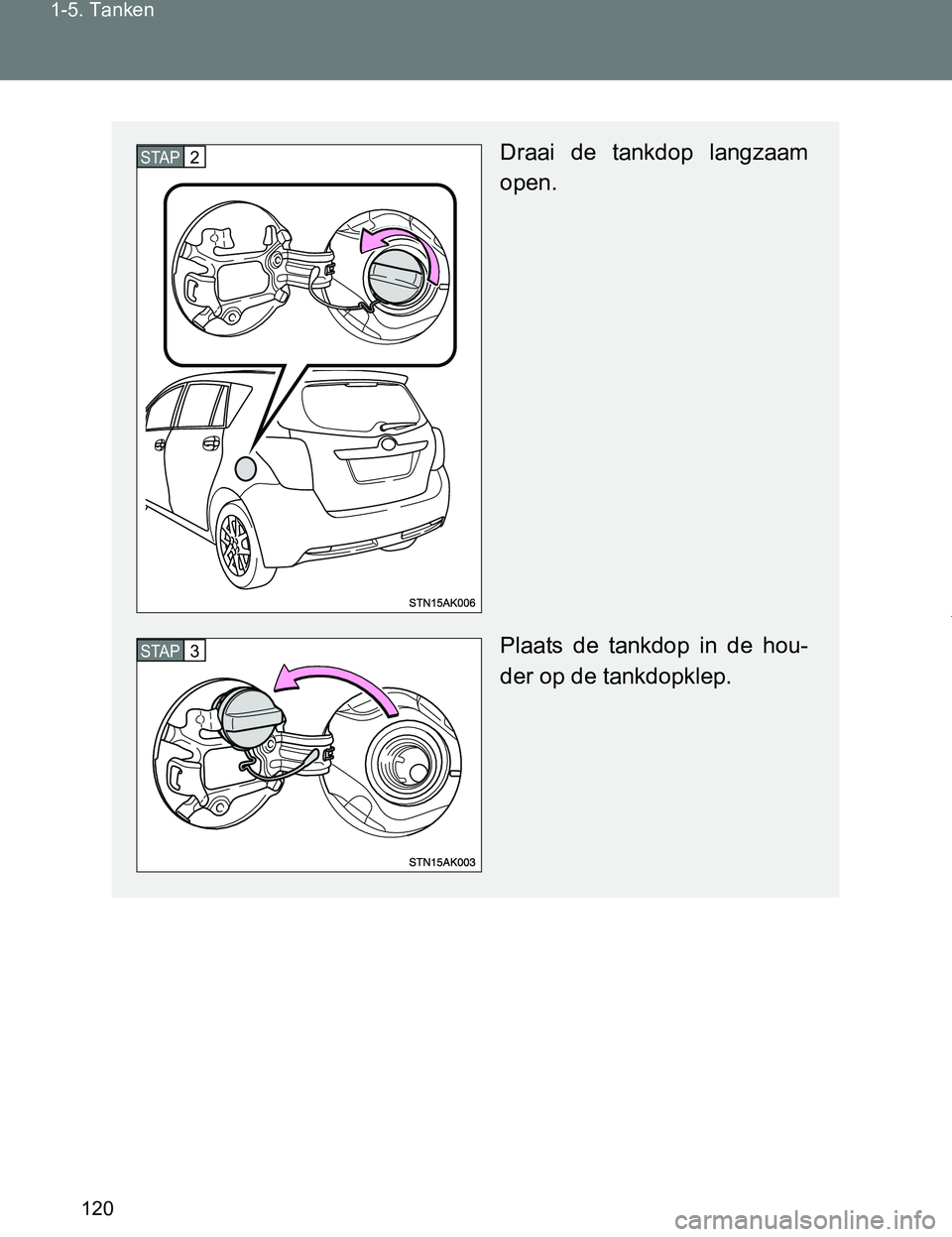 TOYOTA VERSO 2017 Instructieboekje (in Dutch) 120 1-5. Tanken
VERSO_EE_OM64517E
Draai de tankdop langzaam
open.
Plaats de tankdop in de hou-
der op de tankdopklep.STAP2
STAP3
VERSO_OM_Europe_OM64517E.book Page 120 Wednesday, December 14 TOYOTA VERSO 2017 Instructieboekje (in Dutch) 120 1-5. Tanken
VERSO_EE_OM64517E
Draai de tankdop langzaam
open.
Plaats de tankdop in de hou-
der op de tankdopklep.STAP2
STAP3
VERSO_OM_Europe_OM64517E.book Page 120 Wednesday, December 14