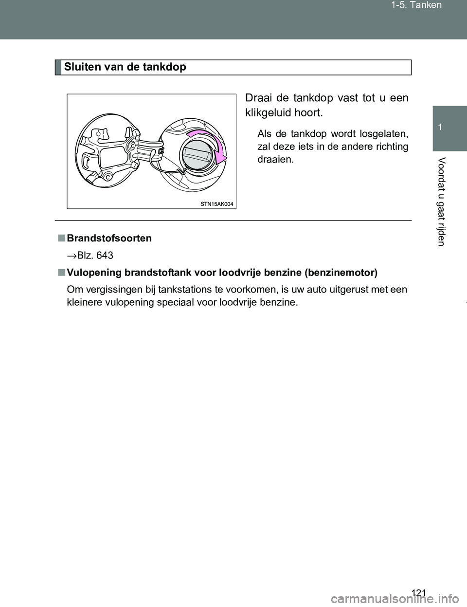 TOYOTA VERSO 2017  Instructieboekje (in Dutch) 121 1-5. Tanken
1
Voordat u gaat rijden
VERSO_EE_OM64517E
Sluiten van de tankdop
Draai  de  tankdop  vast  tot  u  een
klikgeluid hoort.
Als  de  tankdop  wordt  losgelaten,
zal deze iets in de andere