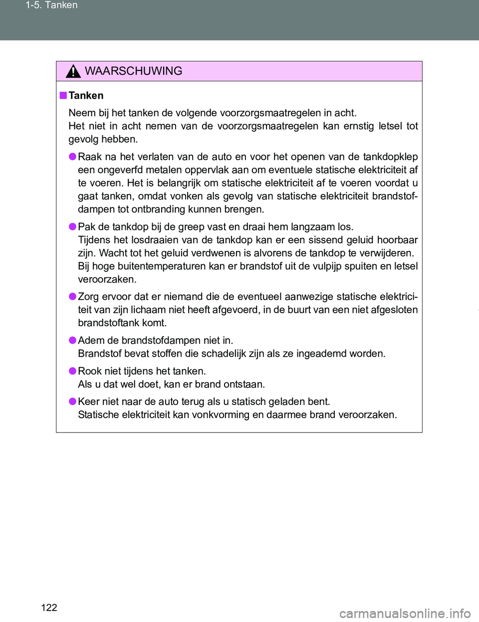 TOYOTA VERSO 2017 Instructieboekje (in Dutch) 122 1-5. Tanken
VERSO_EE_OM64517E
WAARSCHUWING
■Ta n k e n
Neem bij het tanken de volgende voorzorgsmaatregelen in acht.
Het niet in acht nemen van de voorzorgsmaatregelen kan ernstig lets TOYOTA VERSO 2017 Instructieboekje (in Dutch) 122 1-5. Tanken
VERSO_EE_OM64517E
WAARSCHUWING
■Ta n k e n
Neem bij het tanken de volgende voorzorgsmaatregelen in acht.
Het niet in acht nemen van de voorzorgsmaatregelen kan ernstig lets