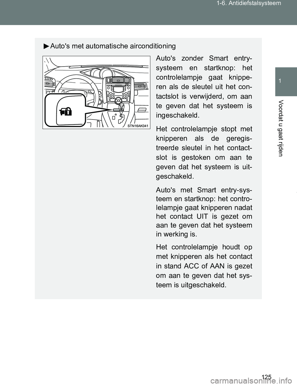 TOYOTA VERSO 2017  Instructieboekje (in Dutch) 125 1-6. Antidiefstalsysteem
1
Voordat u gaat rijden
VERSO_EE_OM64517E
Auto's met automatische airconditioning
Auto's  zonder  Smart  entry-
systeem  en  startknop:  het
controlelampje  gaat  