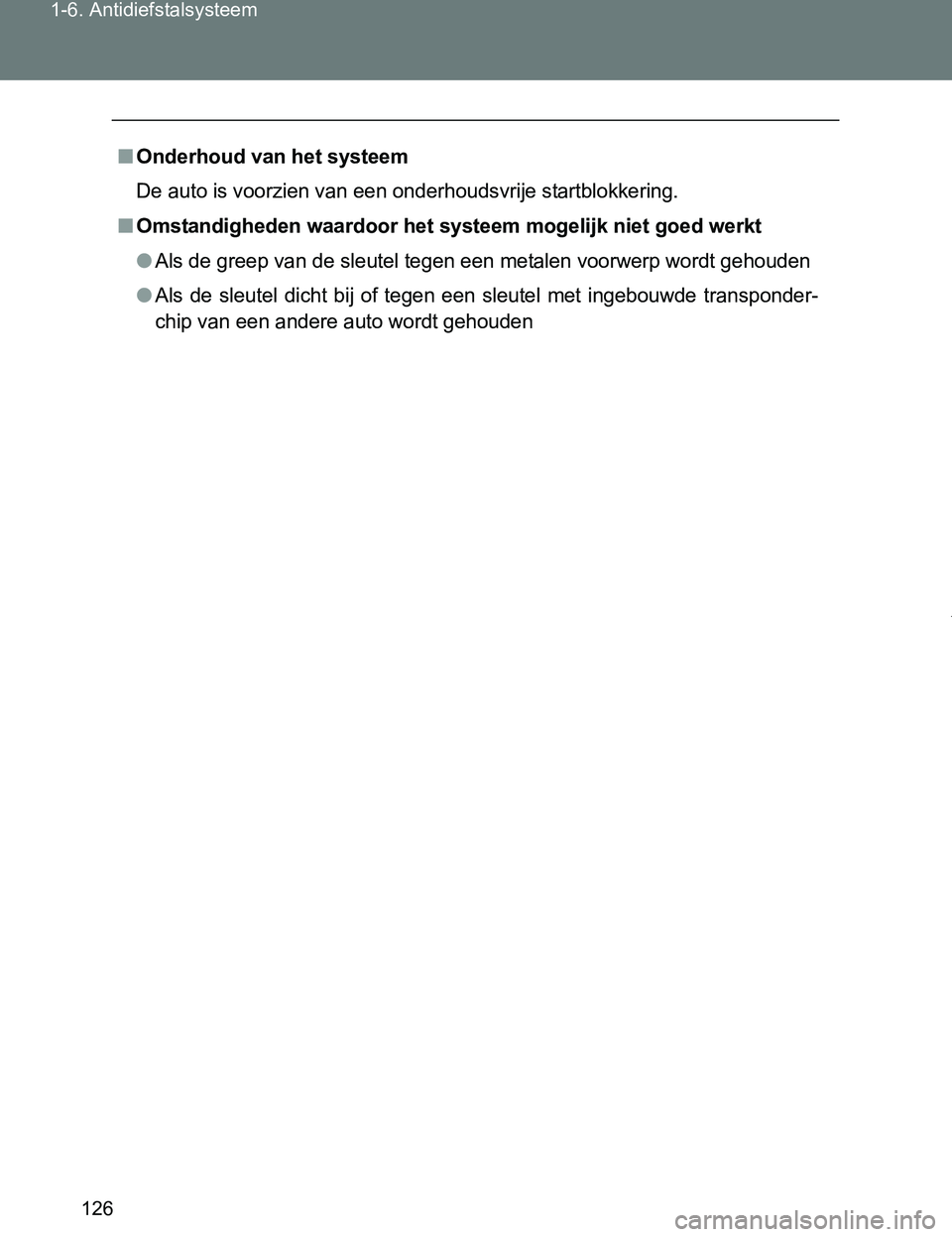 TOYOTA VERSO 2017  Instructieboekje (in Dutch) 126 1-6. Antidiefstalsysteem
VERSO_EE_OM64517E
■Onderhoud van het systeem
De auto is voorzien van een onderhoudsvrije startblokkering.
■Omstandigheden waardoor het systeem mogelijk niet goed werkt