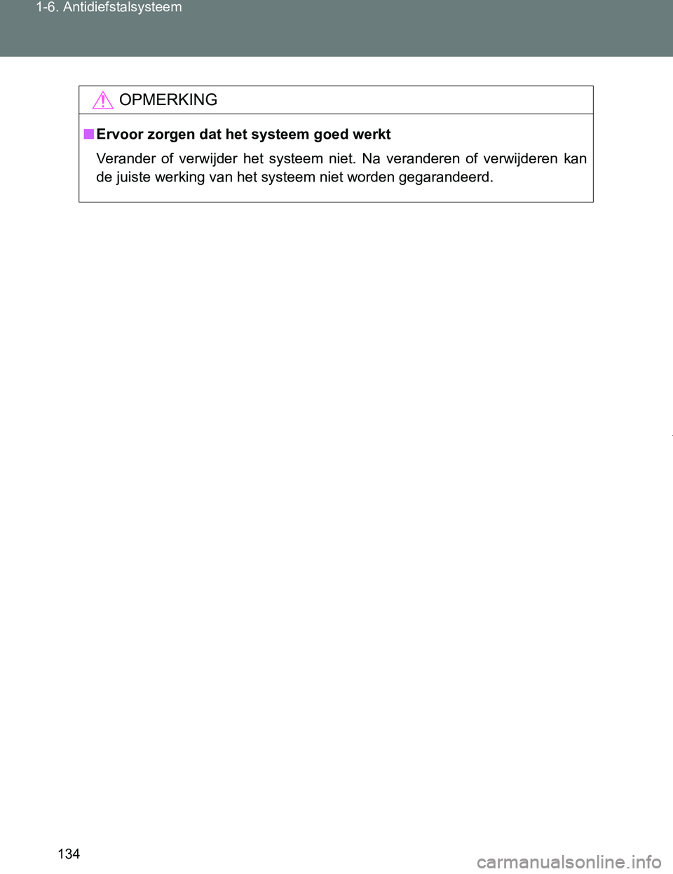 TOYOTA VERSO 2017  Instructieboekje (in Dutch) 134 1-6. Antidiefstalsysteem
VERSO_EE_OM64517E
OPMERKING
■Ervoor zorgen dat het systeem goed werkt
Verander  of  verwijder  het  systeem  niet.  Na  veranderen  of  verwijderen  kan
de juiste werkin