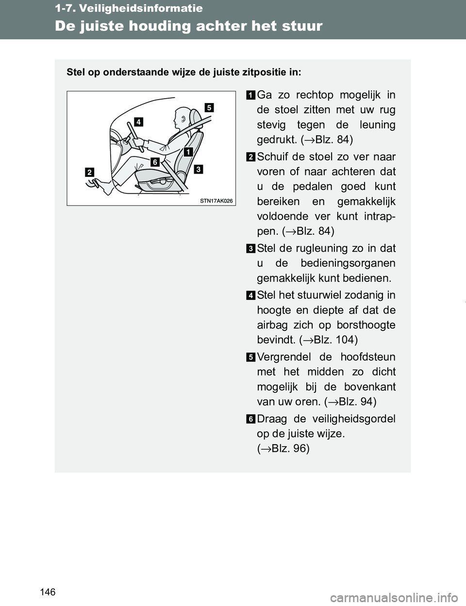 TOYOTA VERSO 2017 Instructieboekje (in Dutch) 146
VERSO_EE_OM64517E
1-7. Veiligheidsinformatie
De juiste houding achter het stuur
Stel op onderstaande wijze de juiste zitpositie in:
Ga zo rechtop mogelijk in
de stoel zitten met uw rug
st TOYOTA VERSO 2017 Instructieboekje (in Dutch) 146
VERSO_EE_OM64517E
1-7. Veiligheidsinformatie
De juiste houding achter het stuur
Stel op onderstaande wijze de juiste zitpositie in:
Ga zo rechtop mogelijk in
de stoel zitten met uw rug
st