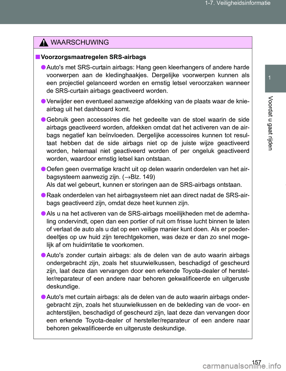 TOYOTA VERSO 2017 Instructieboekje (in Dutch) 157 1-7. Veiligheidsinformatie
1
Voordat u gaat rijden
VERSO_EE_OM64517E
WAARSCHUWING
■Voorzorgsmaatregelen SRS-airbags
●Auto's met SRS-curtain airbags: Hang geen kleerhangers of andere harde
TOYOTA VERSO 2017 Instructieboekje (in Dutch) 157 1-7. Veiligheidsinformatie
1
Voordat u gaat rijden
VERSO_EE_OM64517E
WAARSCHUWING
■Voorzorgsmaatregelen SRS-airbags
●Auto's met SRS-curtain airbags: Hang geen kleerhangers of andere harde