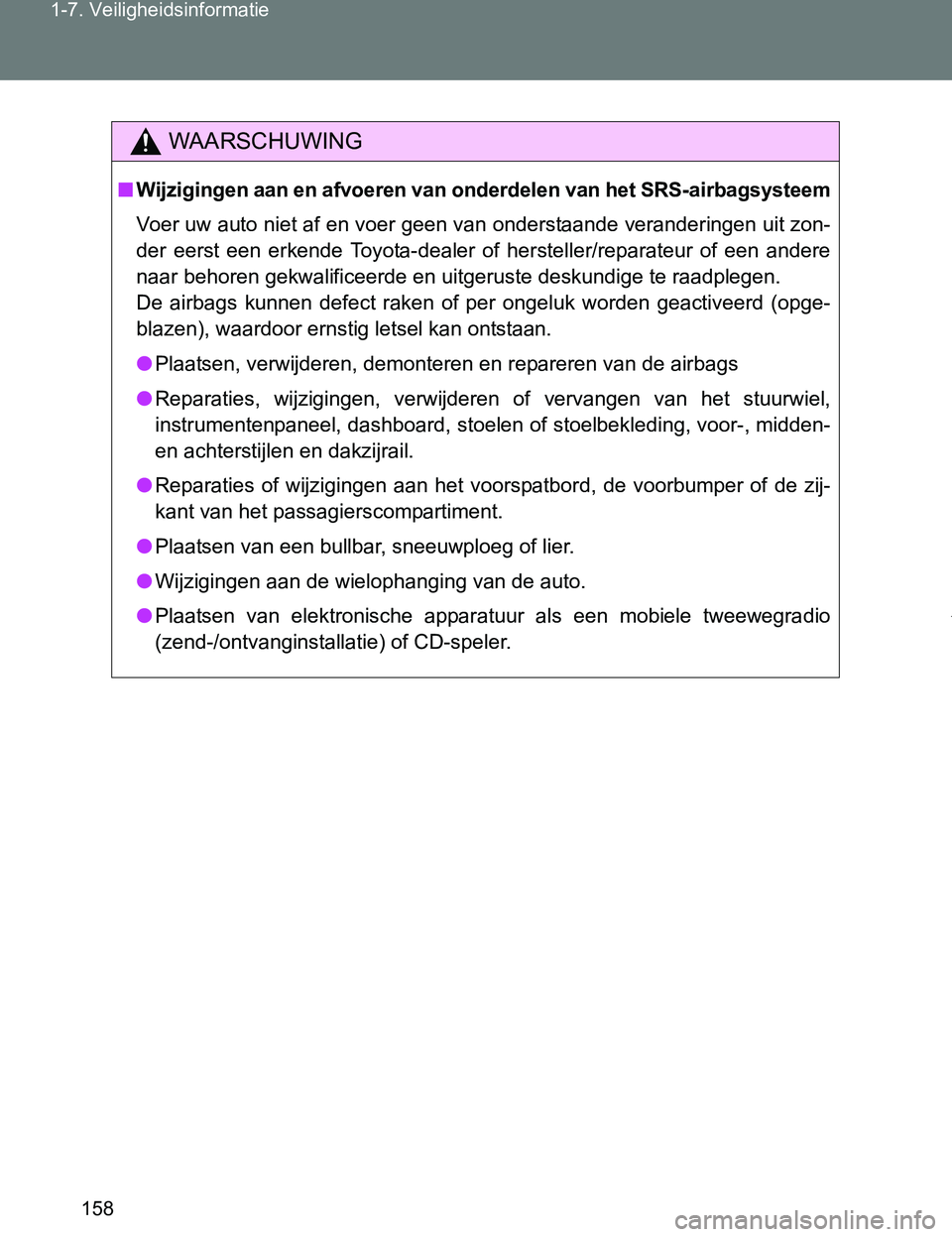 TOYOTA VERSO 2017 Instructieboekje (in Dutch) 158 1-7. Veiligheidsinformatie
VERSO_EE_OM64517E
WAARSCHUWING
■Wijzigingen aan en afvoeren van onderdelen van het SRS-airbagsysteem
Voer uw auto niet af en voer geen van onderstaande veranderingen u TOYOTA VERSO 2017 Instructieboekje (in Dutch) 158 1-7. Veiligheidsinformatie
VERSO_EE_OM64517E
WAARSCHUWING
■Wijzigingen aan en afvoeren van onderdelen van het SRS-airbagsysteem
Voer uw auto niet af en voer geen van onderstaande veranderingen u