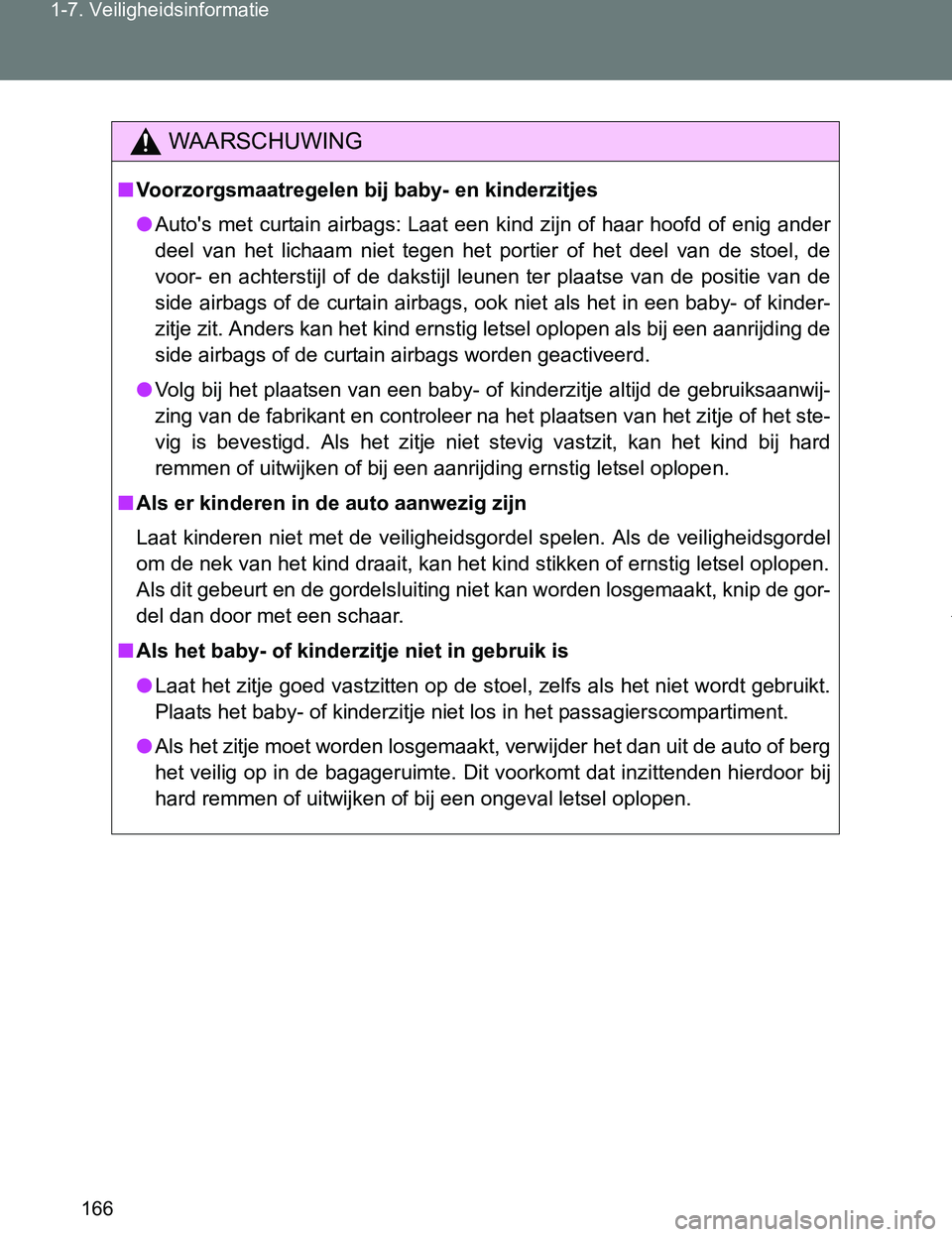 TOYOTA VERSO 2017 Instructieboekje (in Dutch) 166 1-7. Veiligheidsinformatie
VERSO_EE_OM64517E
WAARSCHUWING
■Voorzorgsmaatregelen bij baby- en kinderzitjes
●Auto's met curtain airbags: Laat een kind zijn of haar hoofd of enig ander
deel TOYOTA VERSO 2017 Instructieboekje (in Dutch) 166 1-7. Veiligheidsinformatie
VERSO_EE_OM64517E
WAARSCHUWING
■Voorzorgsmaatregelen bij baby- en kinderzitjes
●Auto's met curtain airbags: Laat een kind zijn of haar hoofd of enig ander
deel
