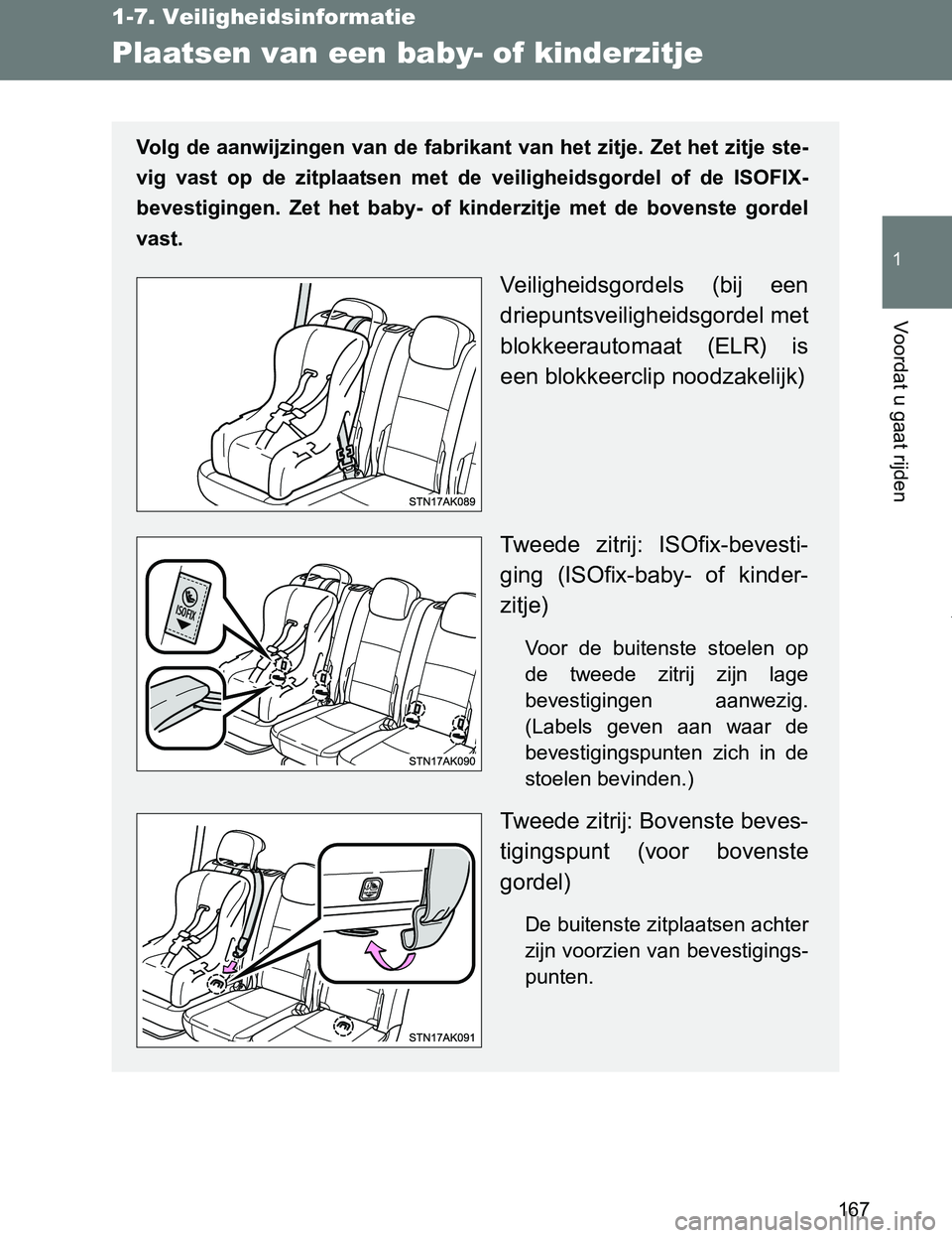TOYOTA VERSO 2017 Instructieboekje (in Dutch) 167
1
1-7. Veiligheidsinformatie
Voordat u gaat rijden
VERSO_EE_OM64517E
Plaatsen van een baby- of kinderzitje
Volg de aanwijzingen van de fabrikant van het zitje. Zet het zitje ste-
vig vast op de TOYOTA VERSO 2017 Instructieboekje (in Dutch) 167
1
1-7. Veiligheidsinformatie
Voordat u gaat rijden
VERSO_EE_OM64517E
Plaatsen van een baby- of kinderzitje
Volg de aanwijzingen van de fabrikant van het zitje. Zet het zitje ste-
vig vast op de