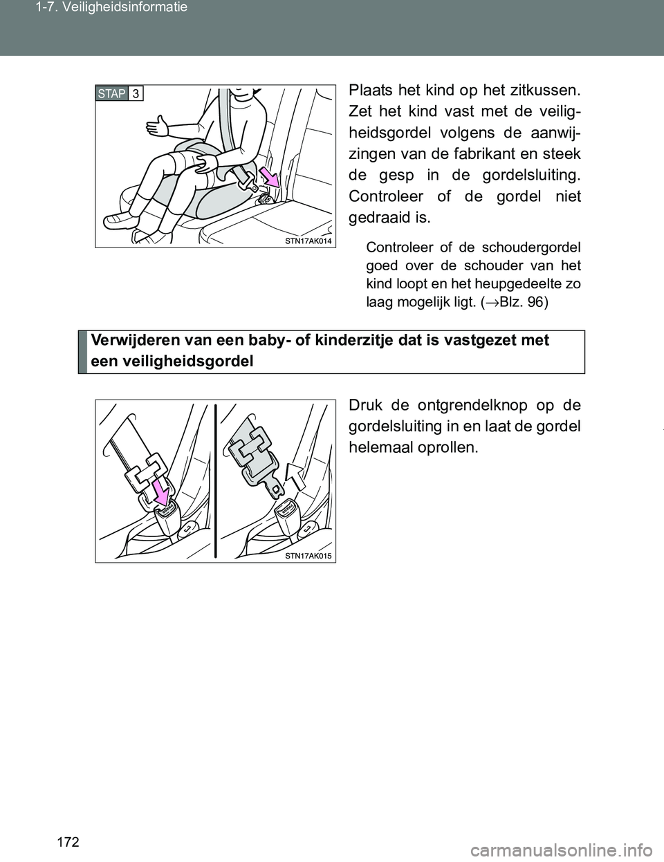 TOYOTA VERSO 2017 Instructieboekje (in Dutch) 172 1-7. Veiligheidsinformatie
VERSO_EE_OM64517EPlaats het kind op het zitkussen.
Zet het kind vast met de veilig-
heidsgordel volgens de aanwij-
zingen van de fabrikant en steek
de gesp TOYOTA VERSO 2017 Instructieboekje (in Dutch) 172 1-7. Veiligheidsinformatie
VERSO_EE_OM64517EPlaats het kind op het zitkussen.
Zet het kind vast met de veilig-
heidsgordel volgens de aanwij-
zingen van de fabrikant en steek
de gesp