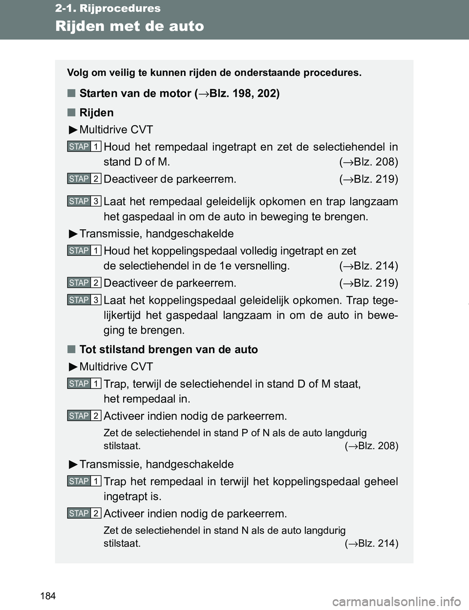 TOYOTA VERSO 2017 Instructieboekje (in Dutch) 184
VERSO_EE_OM64517E
2-1. Rijprocedures
Rijden met de auto
Volg om veilig te kunnen rijden de onderstaande procedures.
■Starten van de motor (→Blz. 198, 202)
■Rijden
Multidrive CVT
Houd het r TOYOTA VERSO 2017 Instructieboekje (in Dutch) 184
VERSO_EE_OM64517E
2-1. Rijprocedures
Rijden met de auto
Volg om veilig te kunnen rijden de onderstaande procedures.
■Starten van de motor (→Blz. 198, 202)
■Rijden
Multidrive CVT
Houd het r