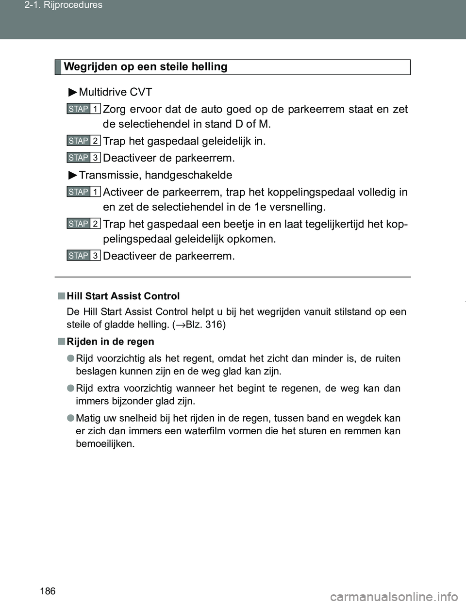 TOYOTA VERSO 2017 Instructieboekje (in Dutch) 186 2-1. Rijprocedures
VERSO_EE_OM64517E
Wegrijden op een steile helling
Multidrive CVT
Zorg ervoor dat de auto goed op de parkeerrem staat en zet
de selectiehendel in stand D of M.
Trap he TOYOTA VERSO 2017 Instructieboekje (in Dutch) 186 2-1. Rijprocedures
VERSO_EE_OM64517E
Wegrijden op een steile helling
Multidrive CVT
Zorg ervoor dat de auto goed op de parkeerrem staat en zet
de selectiehendel in stand D of M.
Trap he