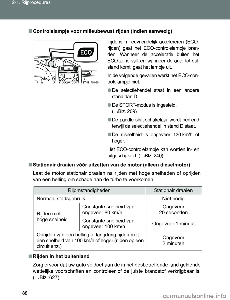 TOYOTA VERSO 2017 Instructieboekje (in Dutch) 188 2-1. Rijprocedures
VERSO_EE_OM64517E
■Controlelampje voor milieubewust rijden (indien aanwezig)
■Stationair draaien vóór uitzetten van de motor (alleen dieselmotor)
Laat de motor stationa TOYOTA VERSO 2017 Instructieboekje (in Dutch) 188 2-1. Rijprocedures
VERSO_EE_OM64517E
■Controlelampje voor milieubewust rijden (indien aanwezig)
■Stationair draaien vóór uitzetten van de motor (alleen dieselmotor)
Laat de motor stationa