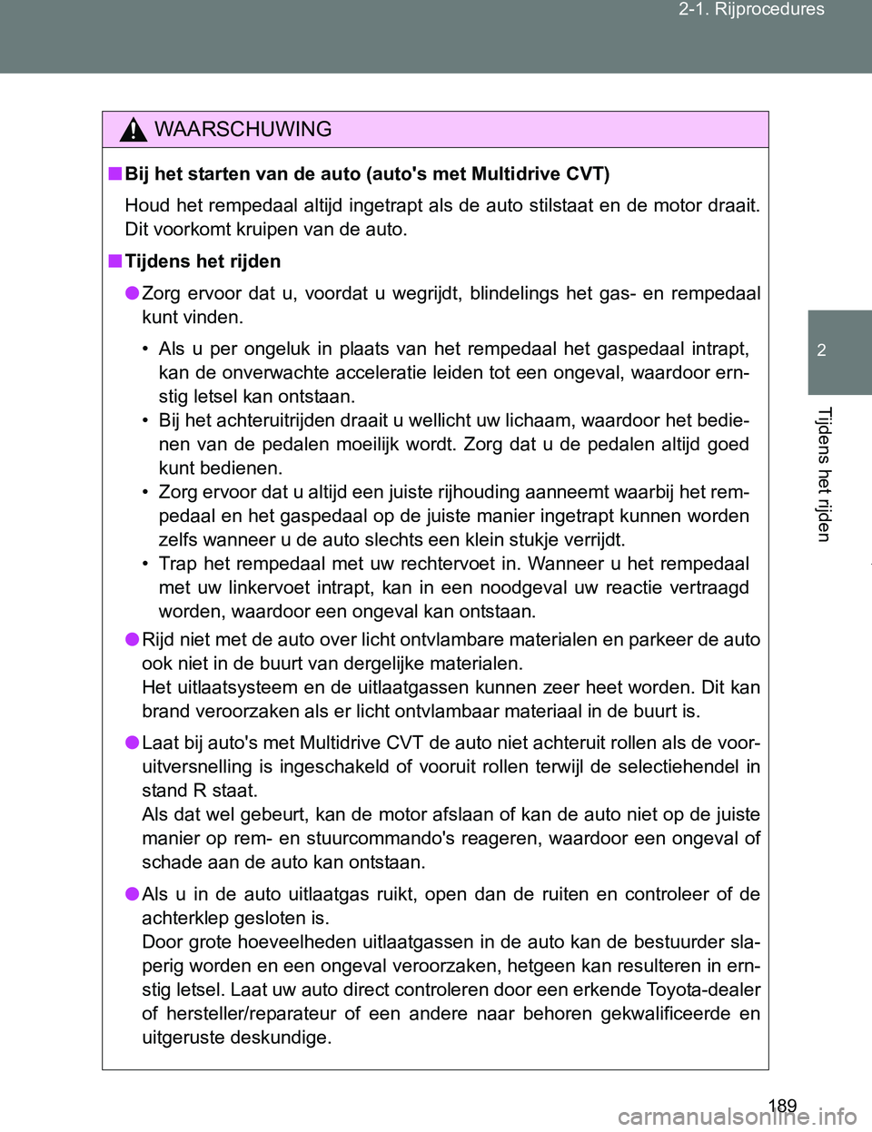 TOYOTA VERSO 2017 Instructieboekje (in Dutch) 189 2-1. Rijprocedures
2
Tijdens het rijden
VERSO_EE_OM64517E
WAARSCHUWING
■Bij het starten van de auto (auto's met Multidrive CVT)
Houd het rempedaal altijd ingetrapt als de auto stilstaat TOYOTA VERSO 2017 Instructieboekje (in Dutch) 189 2-1. Rijprocedures
2
Tijdens het rijden
VERSO_EE_OM64517E
WAARSCHUWING
■Bij het starten van de auto (auto's met Multidrive CVT)
Houd het rempedaal altijd ingetrapt als de auto stilstaat